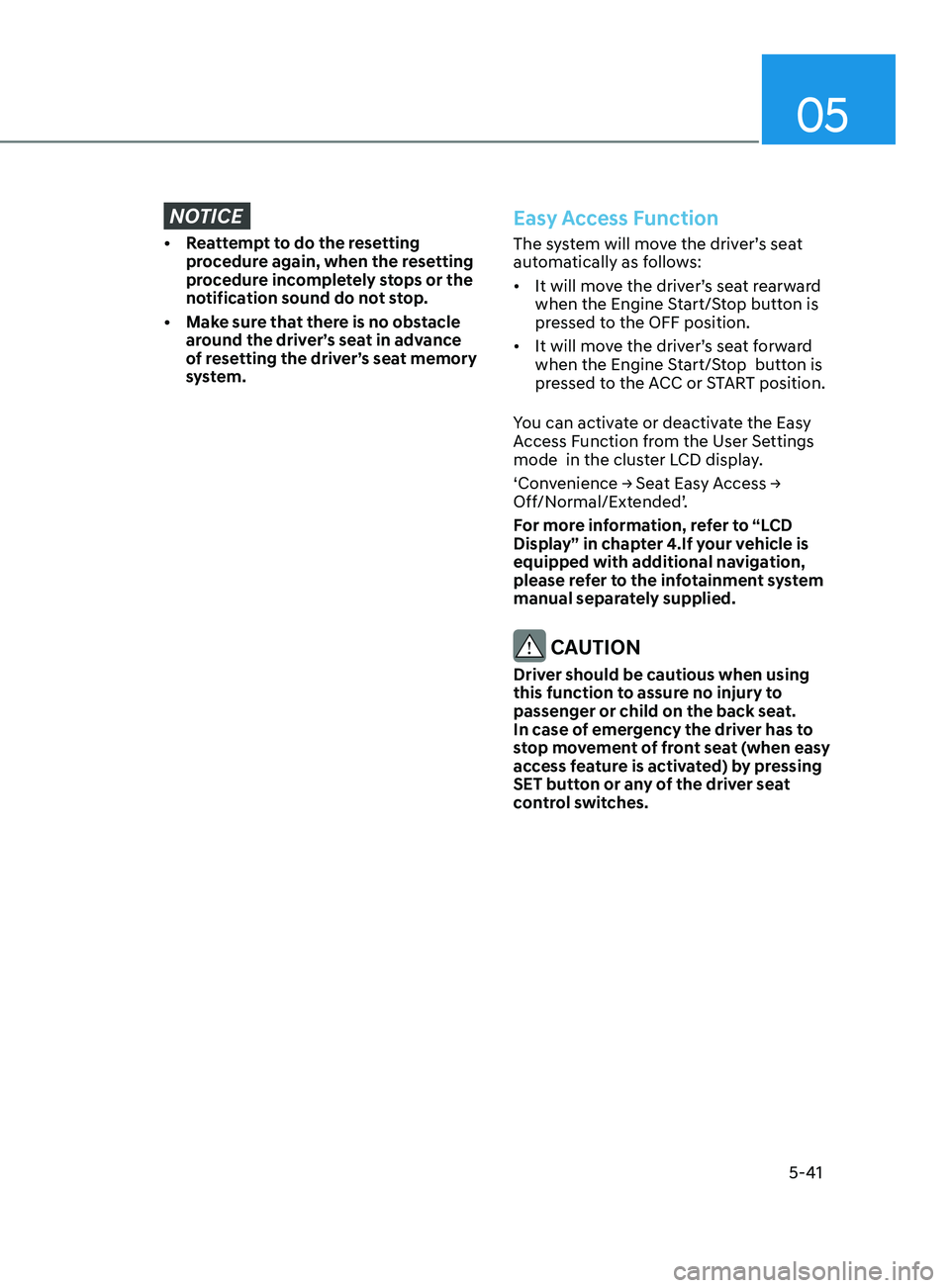 HYUNDAI SONATA LIMITED 2021  Owners Manual 05
5-41
NOTICE
• Reattempt to do the resetting procedure again, when the resetting 
procedure incompletely stops or the 
notification sound do not stop. 
•
 
M
 ake sure that there is no obstacle 