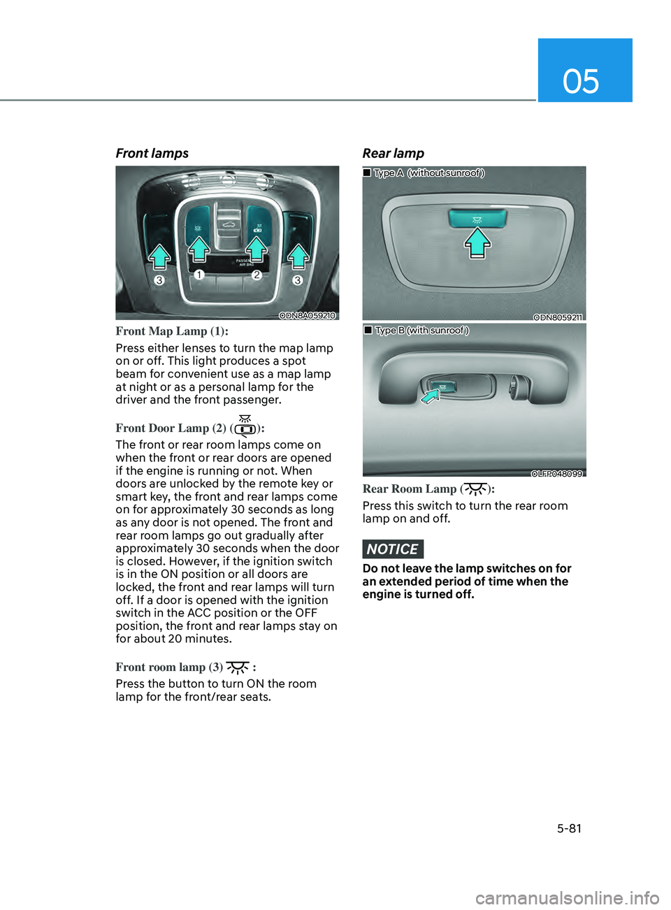 HYUNDAI SONATA LIMITED 2021 Owners Manual 05
5-81
Front lamps
ODN8A059210
Front Map Lamp (1):
Press either lenses to turn the map lamp
on or off. This light produces a spot
beam for convenient use as a map lamp
at night or as a personal la HYUNDAI SONATA LIMITED 2021 Owners Manual 05
5-81
Front lamps
ODN8A059210
Front Map Lamp (1):
Press either lenses to turn the map lamp
on or off. This light produces a spot
beam for convenient use as a map lamp
at night or as a personal la