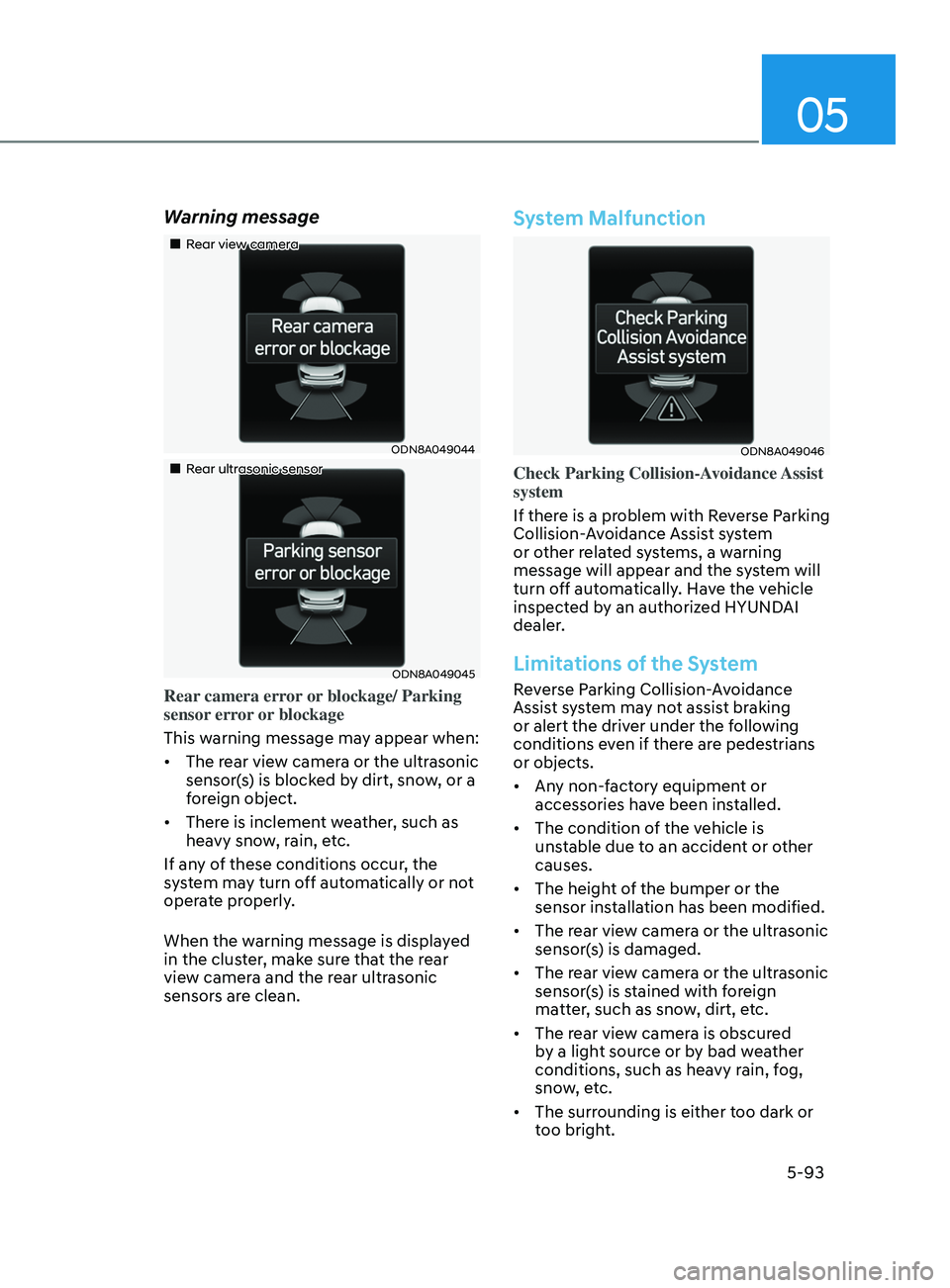 HYUNDAI SONATA LIMITED 2021 Owners Manual 05
5-93
Warning message
Rear view camera
ODN8A049044
Rear ultrasonic sensor
ODN8A049045
Rear camera error or blockage/ Parking
sensor error or blockage
This warning message ma HYUNDAI SONATA LIMITED 2021 Owners Manual 05
5-93
Warning message
Rear view camera
ODN8A049044
Rear ultrasonic sensor
ODN8A049045
Rear camera error or blockage/ Parking
sensor error or blockage
This warning message ma