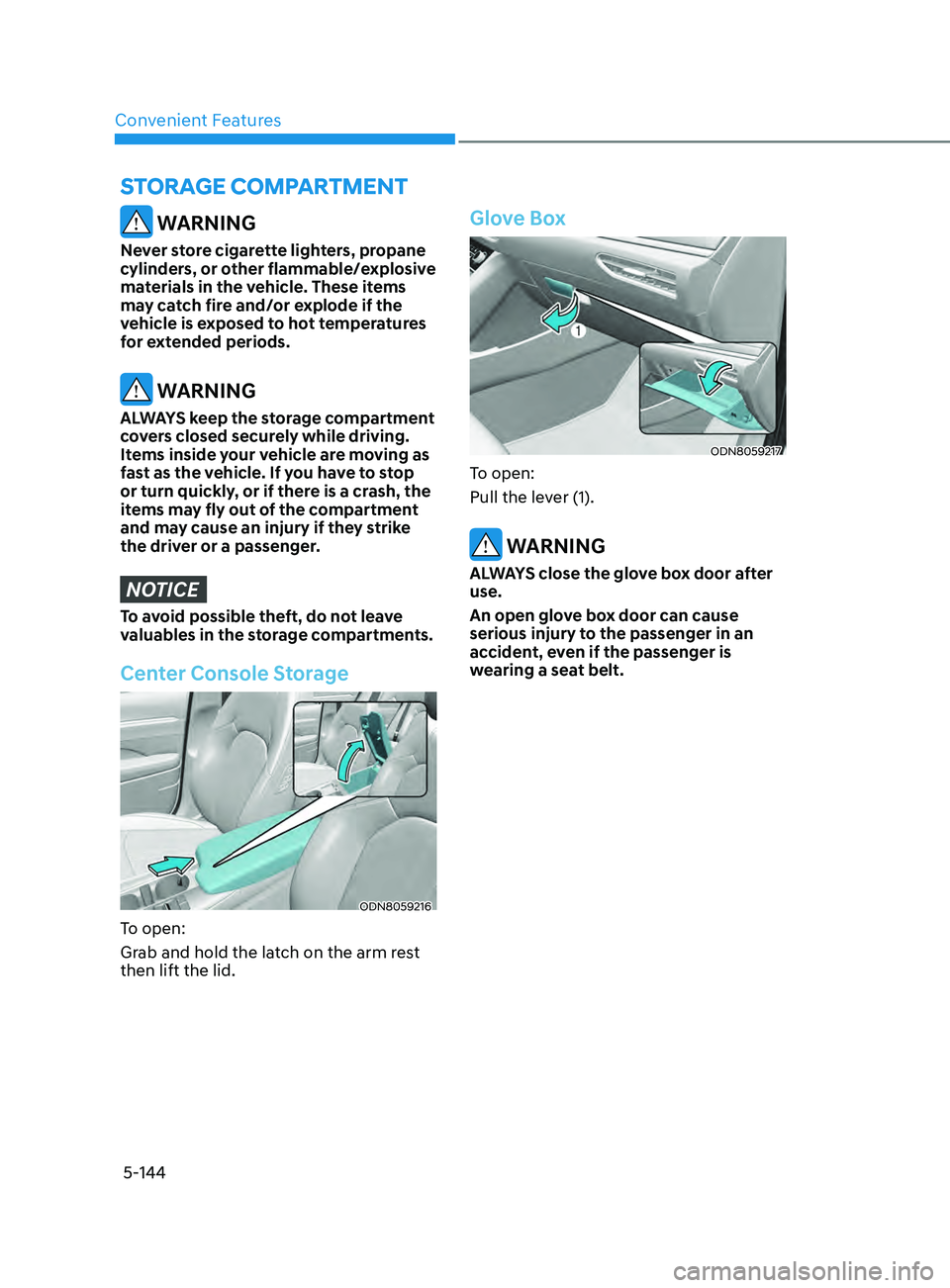 HYUNDAI SONATA LIMITED 2021 Owners Manual Convenient Features5-144
WARNING
Never store cigarette lighters, propane
cylinders, or other flammable/explosive
materials in the vehicle. These items
may catch fire and/or explode if the
vehicle HYUNDAI SONATA LIMITED 2021 Owners Manual Convenient Features5-144
WARNING
Never store cigarette lighters, propane
cylinders, or other flammable/explosive
materials in the vehicle. These items
may catch fire and/or explode if the
vehicle