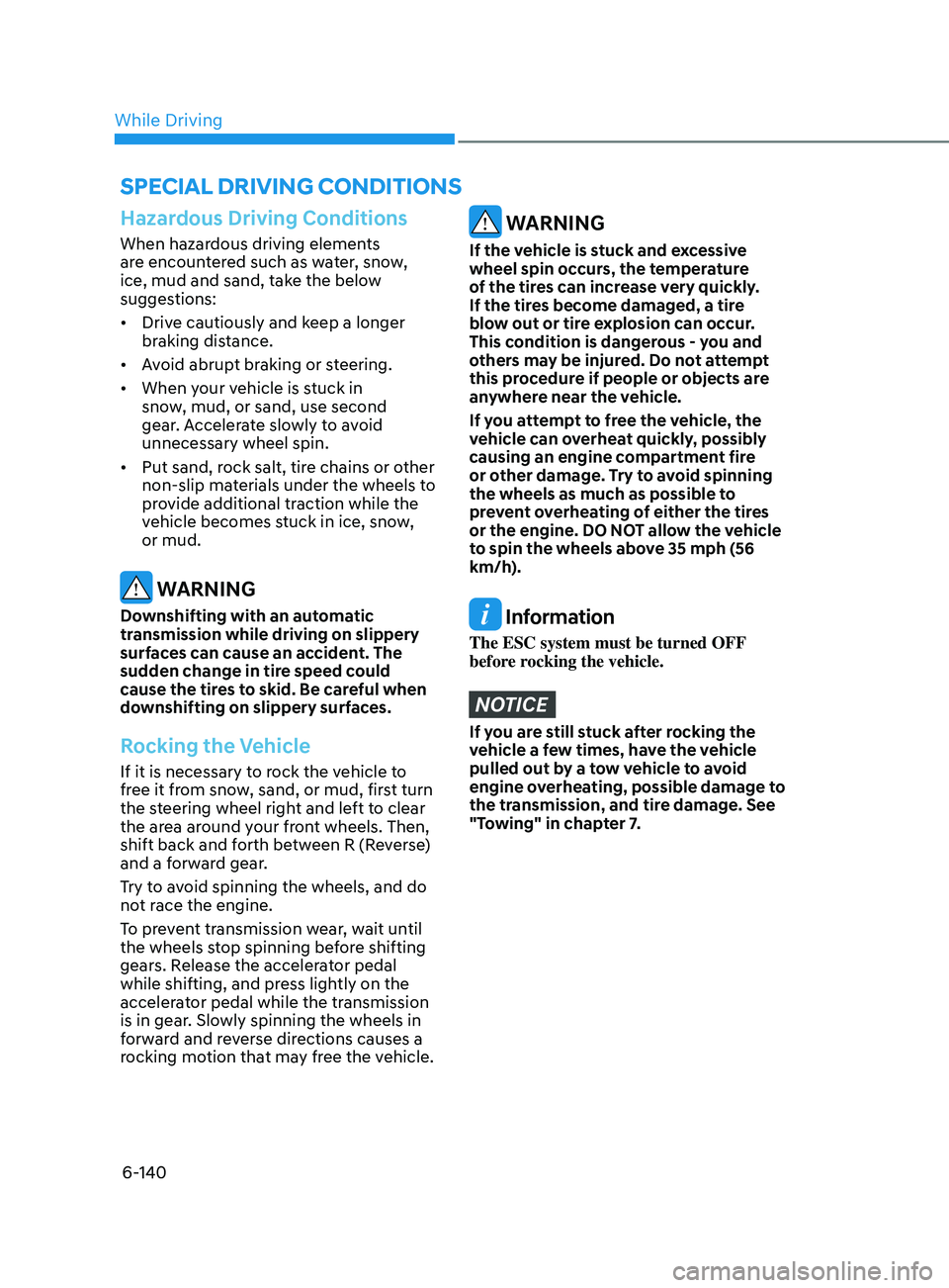 HYUNDAI SONATA LIMITED 2021  Owners Manual 6-140
Hazardous Driving Conditions
When hazardous driving elements 
are encountered such as water, snow, 
ice, mud and sand, take the below 
suggestions:
•	Drive cautiously and keep a longer 
brakin