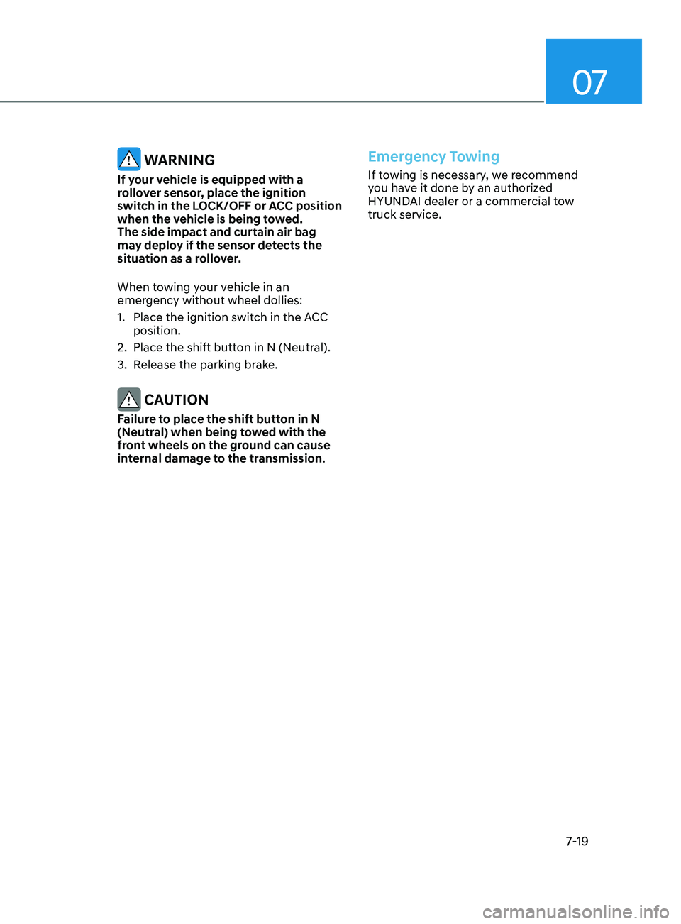 HYUNDAI SONATA LIMITED 2021  Owners Manual 07
7-19
 WARNING
If your vehicle is equipped with a 
rollover sensor, place the ignition 
switch in the LOCK/OFF or ACC position 
when the vehicle is being towed. 
The side impact and curtain air bag 