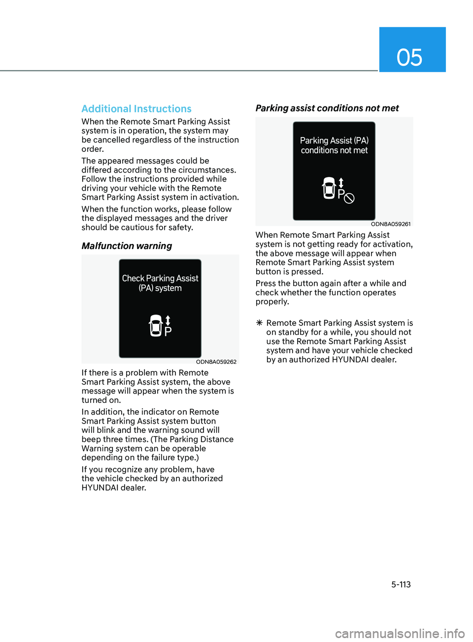 HYUNDAI SONATA 2022  Owners Manual 05
5-113
Additional Instructions
When the Remote Smart Parking Assist 
system is in operation, the system may 
be cancelled regardless of the instruction 
order.
The appeared messages could be 
differ