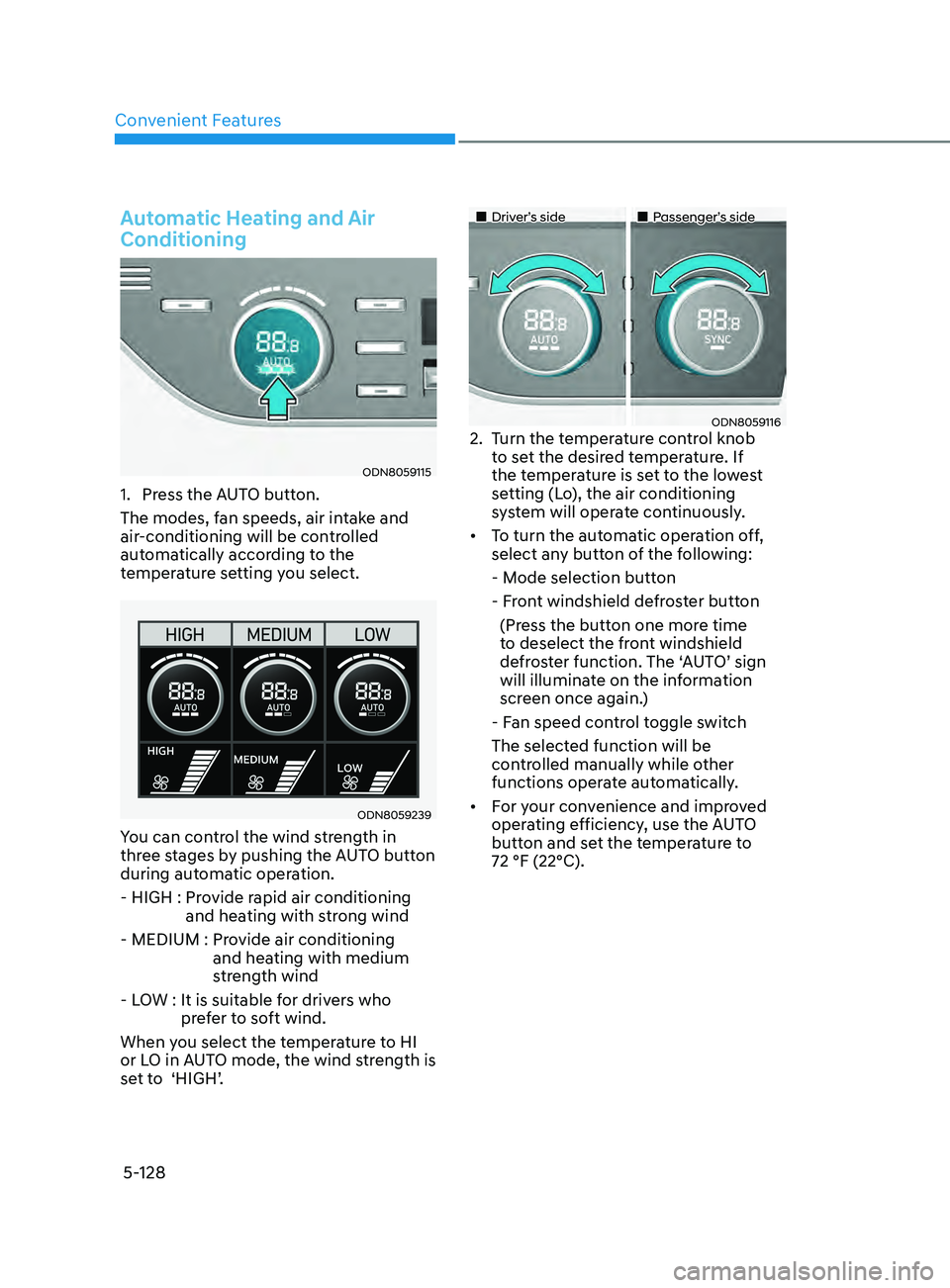 HYUNDAI SONATA 2022  Owners Manual Convenient Features
5-128
Automatic Heating and Air 
Conditioning
ODN8059115
1. Press the AUTO button.
The modes, fan speeds, air intake and 
air-conditioning will be controlled 
automatically accordi