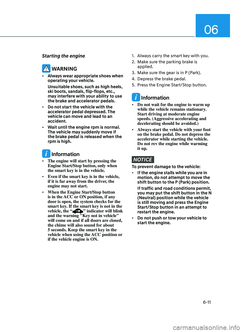 HYUNDAI SONATA 2022  Owners Manual 06
6-11
Starting the engine
 WARNING
•	Always wear appropriate shoes when 
operating your vehicle.
Unsuitable shoes, such as high heels, 
ski boots, sandals, flip-flops, etc., 
may interfere with yo