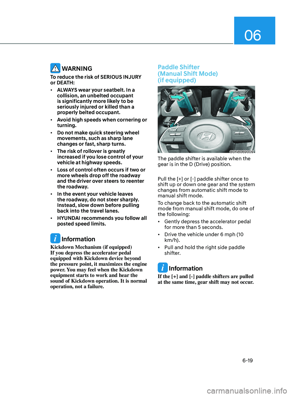 HYUNDAI SONATA 2022  Owners Manual 06
6-19
 WARNING
To reduce the risk of SERIOUS INJURY 
or DEATH:
•	ALWAYS wear your seatbelt. In a 
collision, an unbelted occupant 
is significantly more likely to be 
seriously injured or killed t