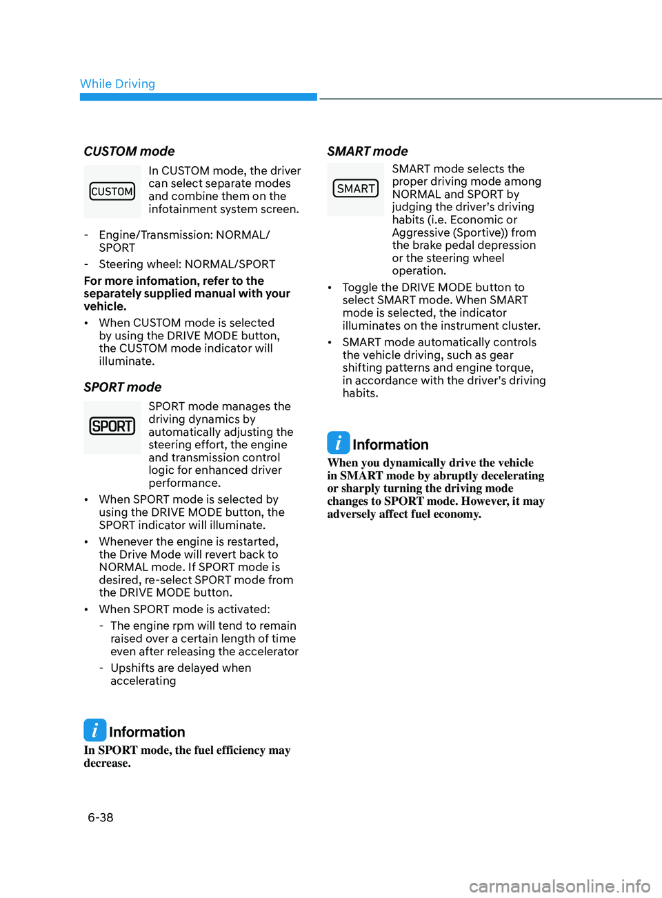 HYUNDAI SONATA 2022  Owners Manual 6-38
CUSTOM mode
In CUSTOM mode, the driver 
can select separate modes 
and combine them on the 
infotainment system screen.
 - E

ngine/Transmission: NORMAL/
SPORT
 - S

teering wheel: NORMAL/SPORT
F