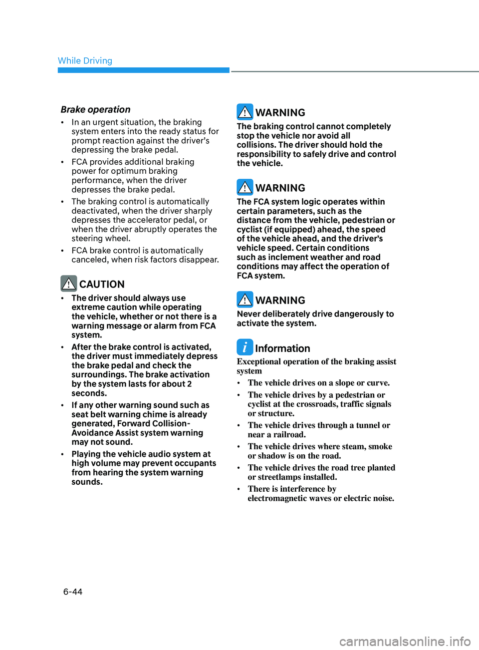 HYUNDAI SONATA 2022  Owners Manual 6-44
Brake operation
•	In an urgent situation, the braking 
system enters into the ready status for 
prompt reaction against the driver’s 
depressing the brake pedal.
•	 FCA provides additional 