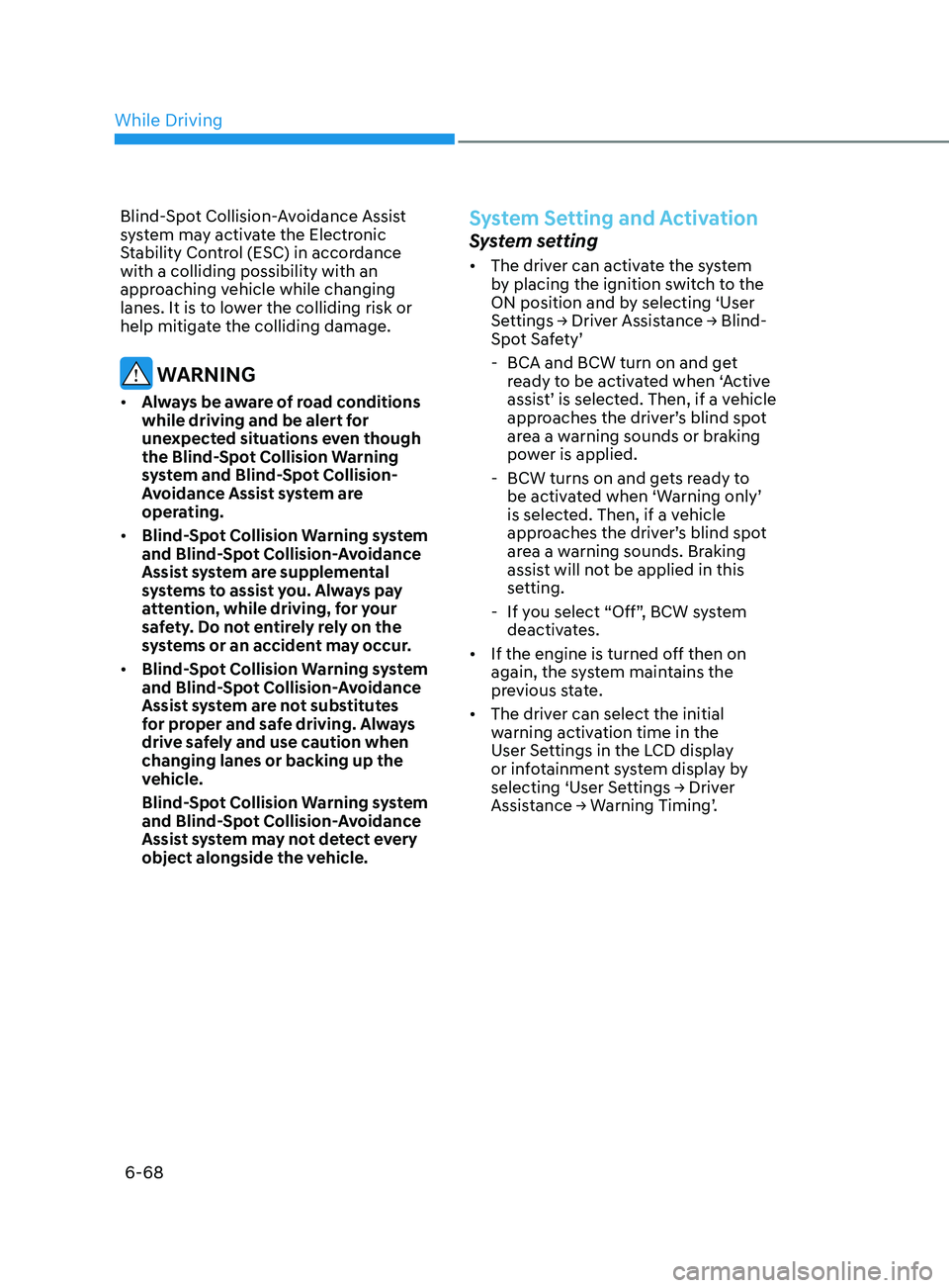 HYUNDAI SONATA 2022  Owners Manual 6-68
Blind-Spot Collision-Avoidance Assist 
system may activate the Electronic 
Stability Control (ESC) in accordance 
with a colliding possibility with an 
approaching vehicle while changing 
lanes. 