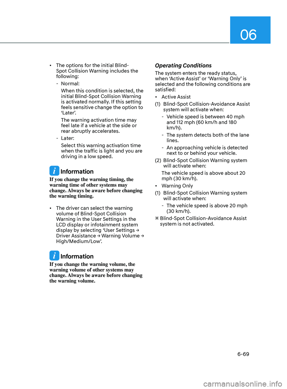 HYUNDAI SONATA 2022  Owners Manual 06
6-69
•	The options for the initial Blind-
Spot Collision Warning includes the 
following:
 - N

ormal:
When this condition is selected, the 
initial Blind-Spot Collision Warning 
is activated nor