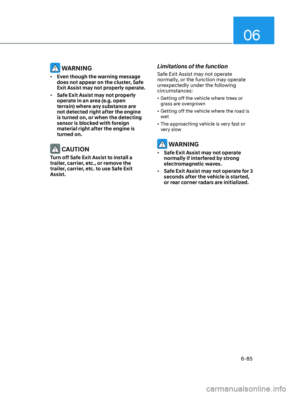 HYUNDAI SONATA 2022  Owners Manual 06
6-85
 WARNING
•	Even though the warning message 
does not appear on the cluster, Safe 
Exit Assist may not properly operate. 
•	 Safe Exit Assist may not properly 
operate in an area (e.g. open