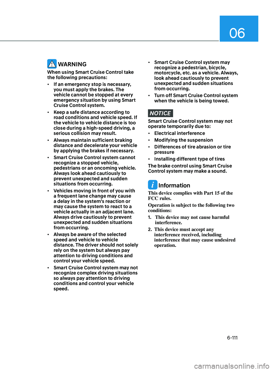 HYUNDAI SONATA 2022  Owners Manual 06
6-111
 WARNING
When using Smart Cruise Control take 
the following precautions:
•	If an emergency stop is necessary, 
you must apply the brakes. The 
vehicle cannot be stopped at every 
emergency