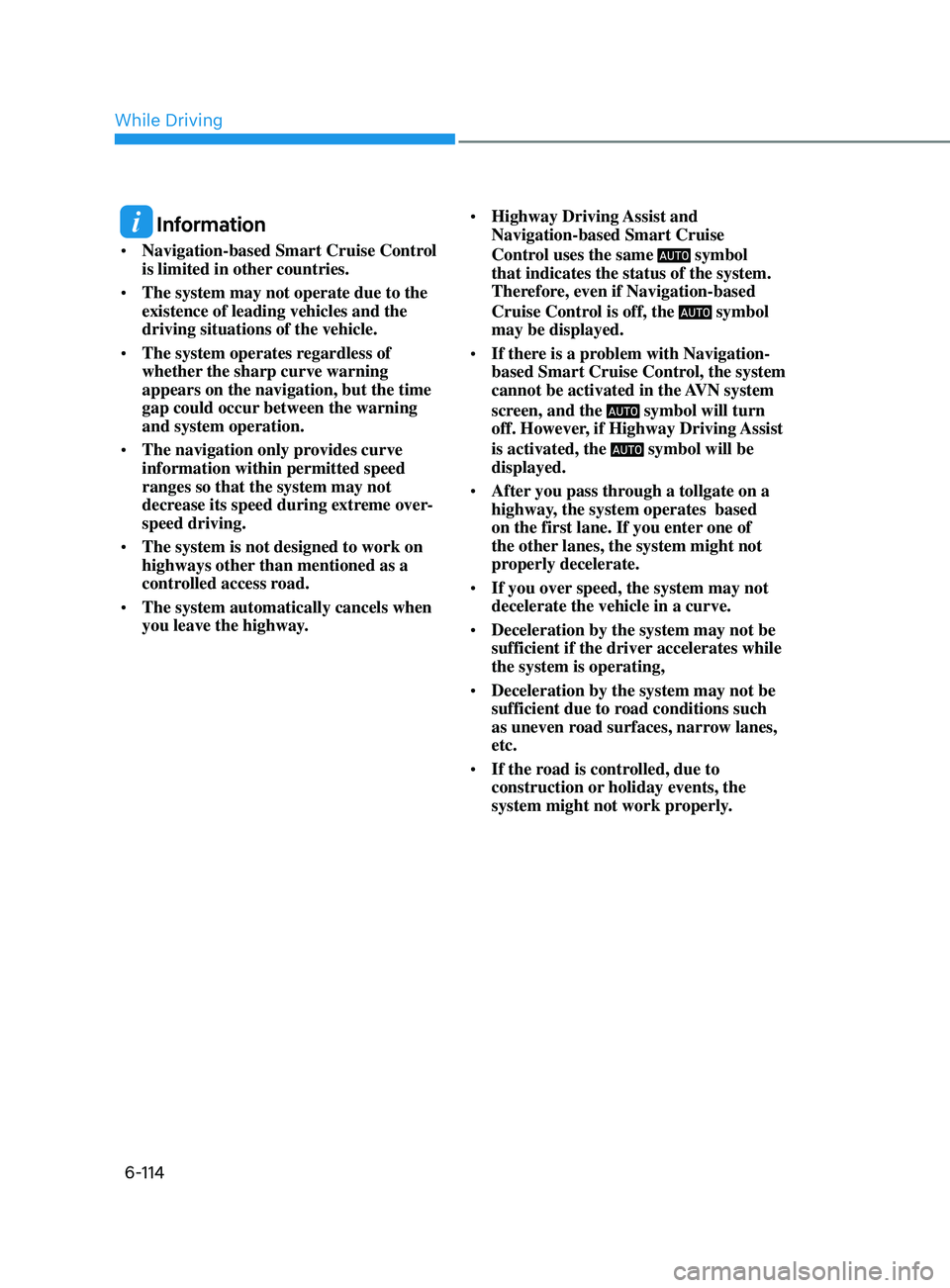 HYUNDAI SONATA 2022 Owners Manual 6-114
 Information
•	Navigation-based Smart Cruise Control 
is limited in other countries.
•	 The system may not operate due to the 
existence of leading vehicles and the 
driving situations of th