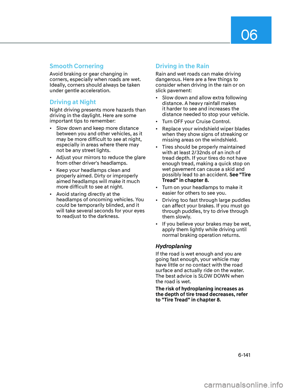 HYUNDAI SONATA 2022  Owners Manual 06
6-141
Smooth Cornering
Avoid braking or gear changing in 
corners, especially when roads are wet. 
Ideally, corners should always be taken 
under gentle acceleration.
Driving at Night
Night driving