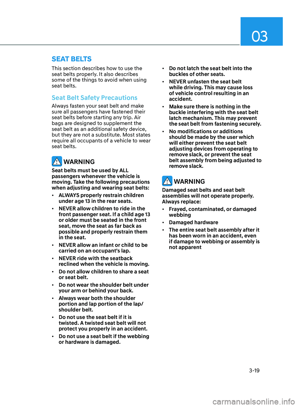 HYUNDAI SONATA 2022 Service Manual 03
3-19
Seat BeltS
This section describes how to use the 
seat belts properly. It also describes 
some of the things to avoid when using 
seat belts.
Seat Belt Safety Precautions
Always fasten your se