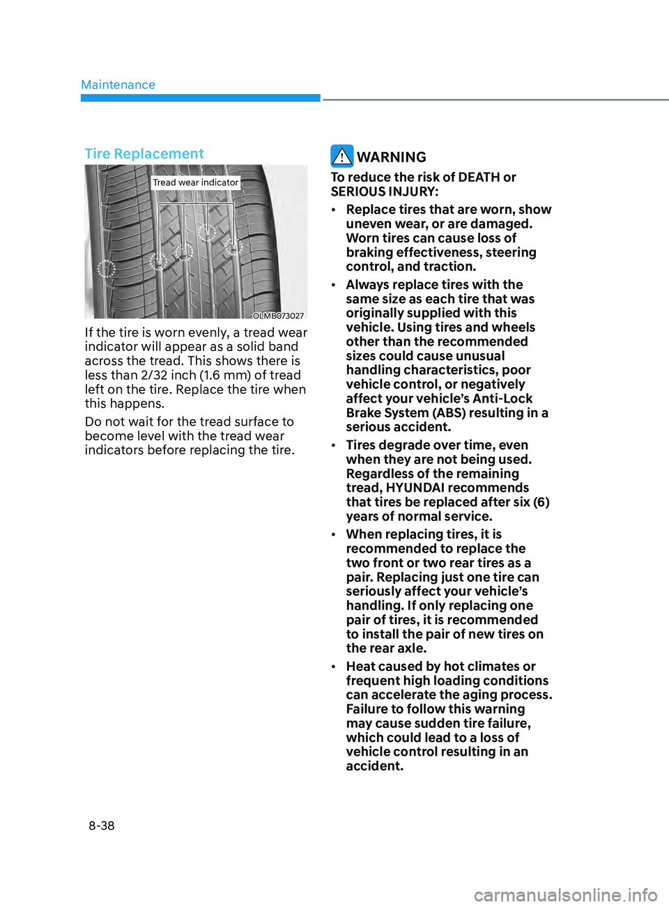 HYUNDAI SONATA 2022 Owners Manual Maintenance
8-38
Tire Replacement
Tread wear indicatorTread wear indicator
OLMB073027
If the tire is worn evenly, a tread wear
indicator will appear as a solid band
across the tread. This shows ther HYUNDAI SONATA 2022 Owners Manual Maintenance
8-38
Tire Replacement
Tread wear indicatorTread wear indicator
OLMB073027
If the tire is worn evenly, a tread wear
indicator will appear as a solid band
across the tread. This shows ther