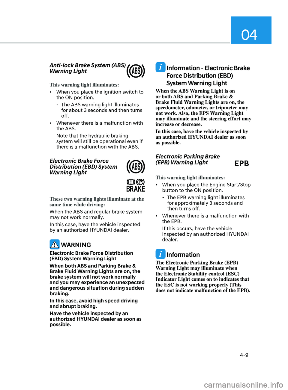 HYUNDAI SONATA 2022  Owners Manual 04
4-9
Anti-lock Brake System (ABS) 
Warning Light
This warning light illuminates:
•	When you place the ignition switch to 
the ON position.
 - The ABS w

arning light illuminates 
for about 3 secon