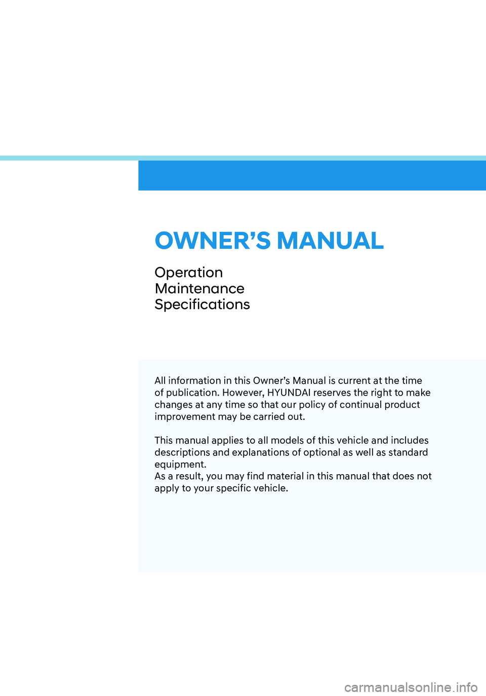 HYUNDAI TUCSON 2023  Owners Manual All information in this Owner’s Manual is current at the time 
of publication. However, HYUNDAI reserves the right to make 
changes at any time so that our policy of continual product 
improvement m