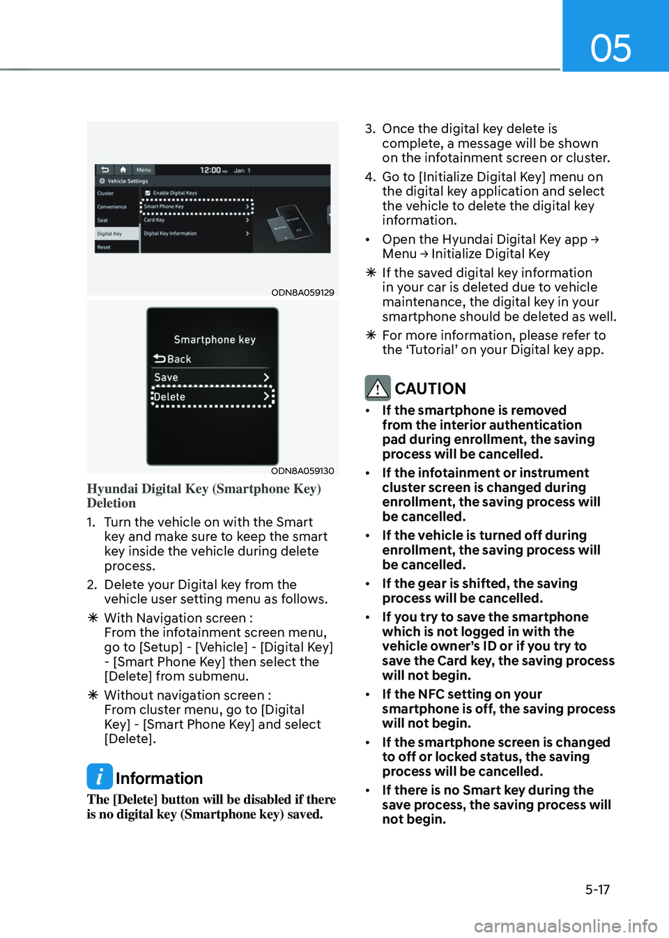HYUNDAI TUCSON 2023  Owners Manual 05
5-17
ODN8A059129
ODN8A059130
Hyundai Digital Key (Smartphone Key) 
Deletion
1. Turn the vehicle on with the Smart 
key and make sure to keep the smart 
key inside the vehicle during delete 
process
