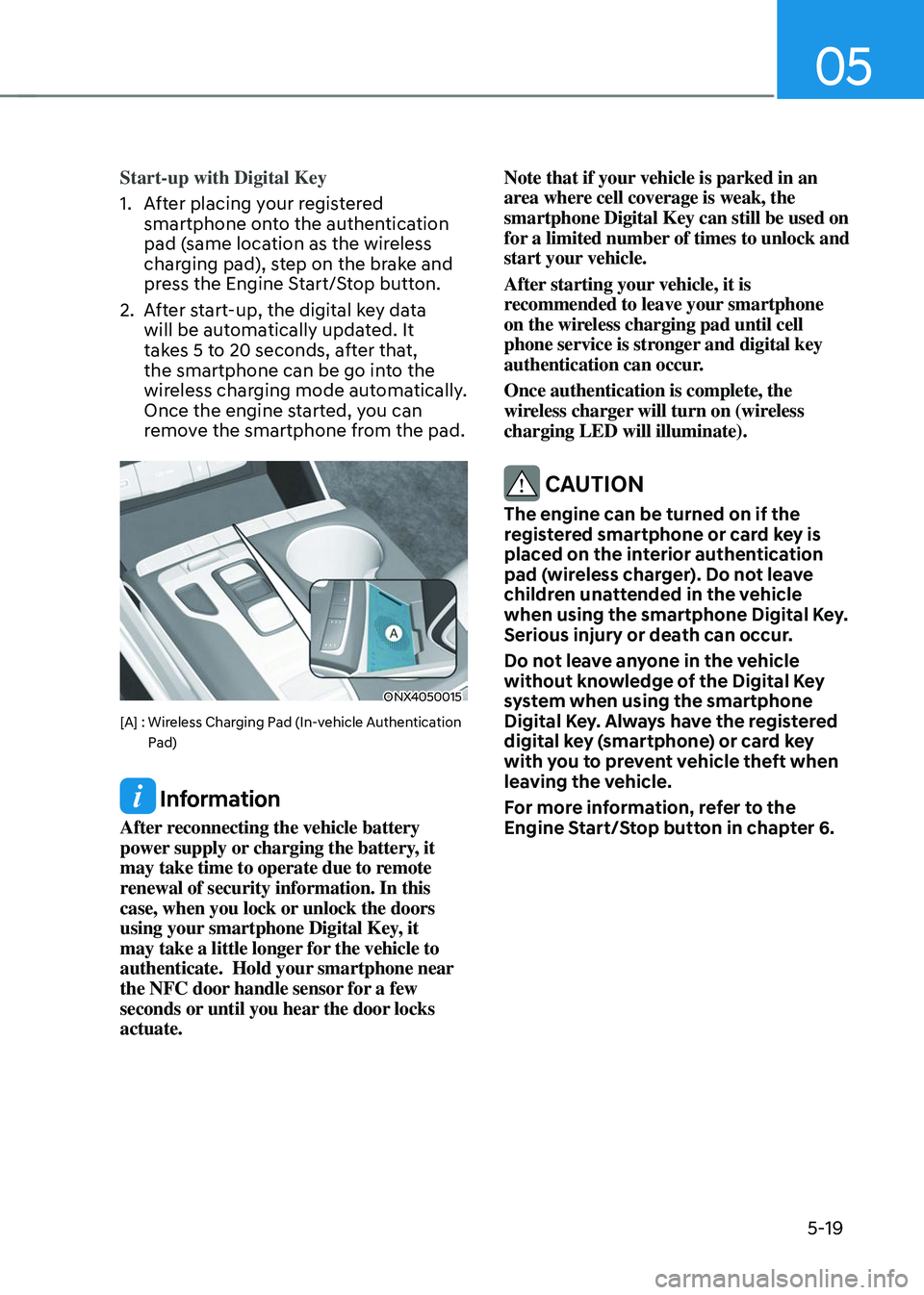 HYUNDAI TUCSON 2023  Owners Manual 05
5-19
Start-up with Digital Key
1. After placing your registered 
smartphone onto the authentication 
pad (same location as the wireless 
charging pad), step on the brake and 
press the Engine Start
