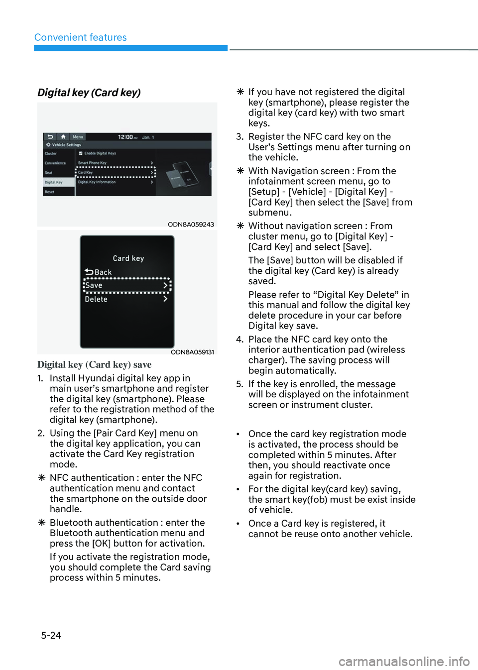 HYUNDAI TUCSON 2023  Owners Manual Convenient features
5-24
Digital key (Card key)
ODN8A059243
ODN8A059131
Digital key (Card key) save
1. Install Hyundai digital key app in 
main user’s smartphone and register 
the digital key (smart