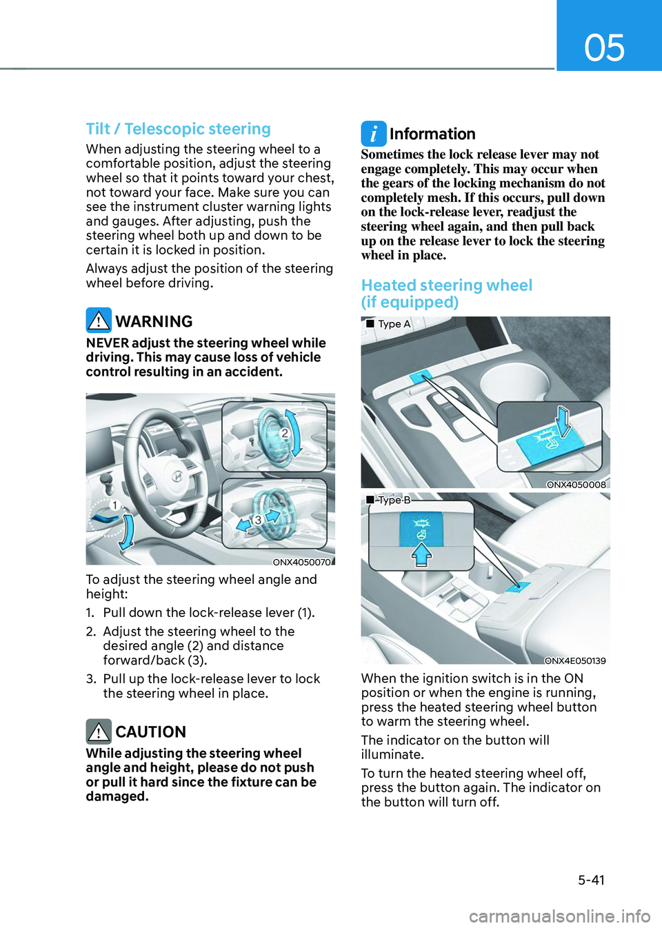 HYUNDAI TUCSON 2023  Owners Manual 05
5-41
Tilt / Telescopic steering
When adjusting the steering wheel to a 
comfortable position, adjust the steering 
wheel so that it points toward your chest, 
not toward your face. Make sure you ca