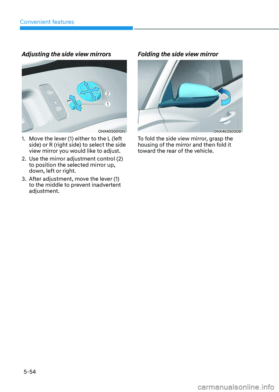 HYUNDAI TUCSON 2023  Owners Manual Convenient features
5-54
Adjusting the side view mirrors
ONX4050010N
1. Move the lever (1) either to the L (left 
side) or R (right side) to select the side 
view mirror you would like to adjust.
2. U