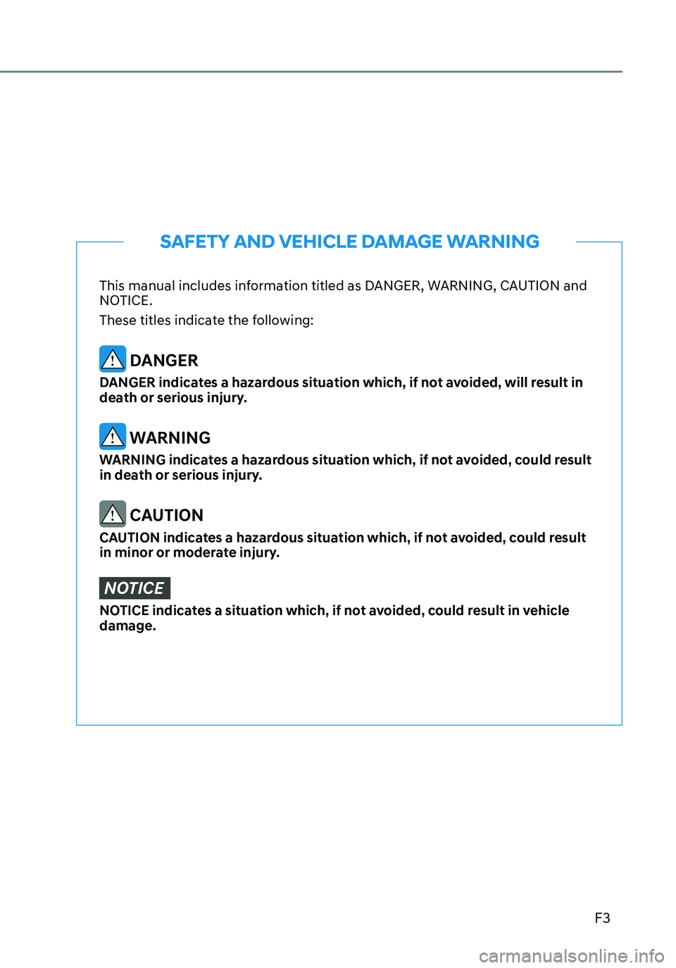HYUNDAI TUCSON 2023 Owners Manual F3
This manual includes information titled as DANGER, WARNING, CAUTION and
NOTICE.
These titles indicate the following:
DANGER
DANGER indicates a hazardous situation which, if not avoided, will resu HYUNDAI TUCSON 2023 Owners Manual F3
This manual includes information titled as DANGER, WARNING, CAUTION and
NOTICE.
These titles indicate the following:
DANGER
DANGER indicates a hazardous situation which, if not avoided, will resu