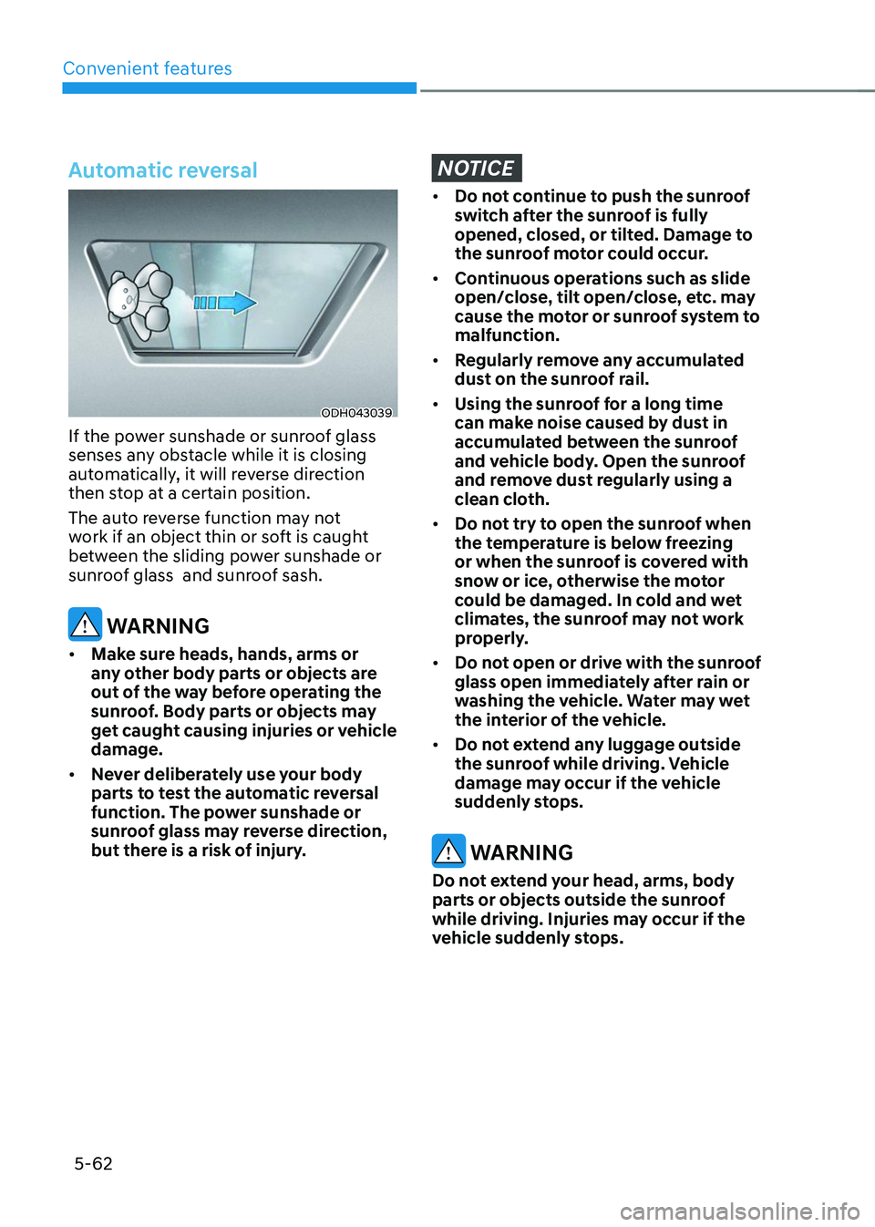 HYUNDAI TUCSON 2023  Owners Manual Convenient features
5-62
Automatic reversal 
ODH043039
If the power sunshade or sunroof glass 
senses any obstacle while it is closing 
automatically, it will reverse direction 
then stop at a certain