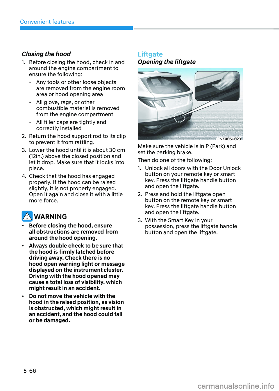 HYUNDAI TUCSON 2023  Owners Manual Convenient features
5-66
Closing the hood
1. Before closing the hood, check in and 
around the engine compartment to 
ensure the following:
 -Any tools or other loose objects 
are removed from the eng