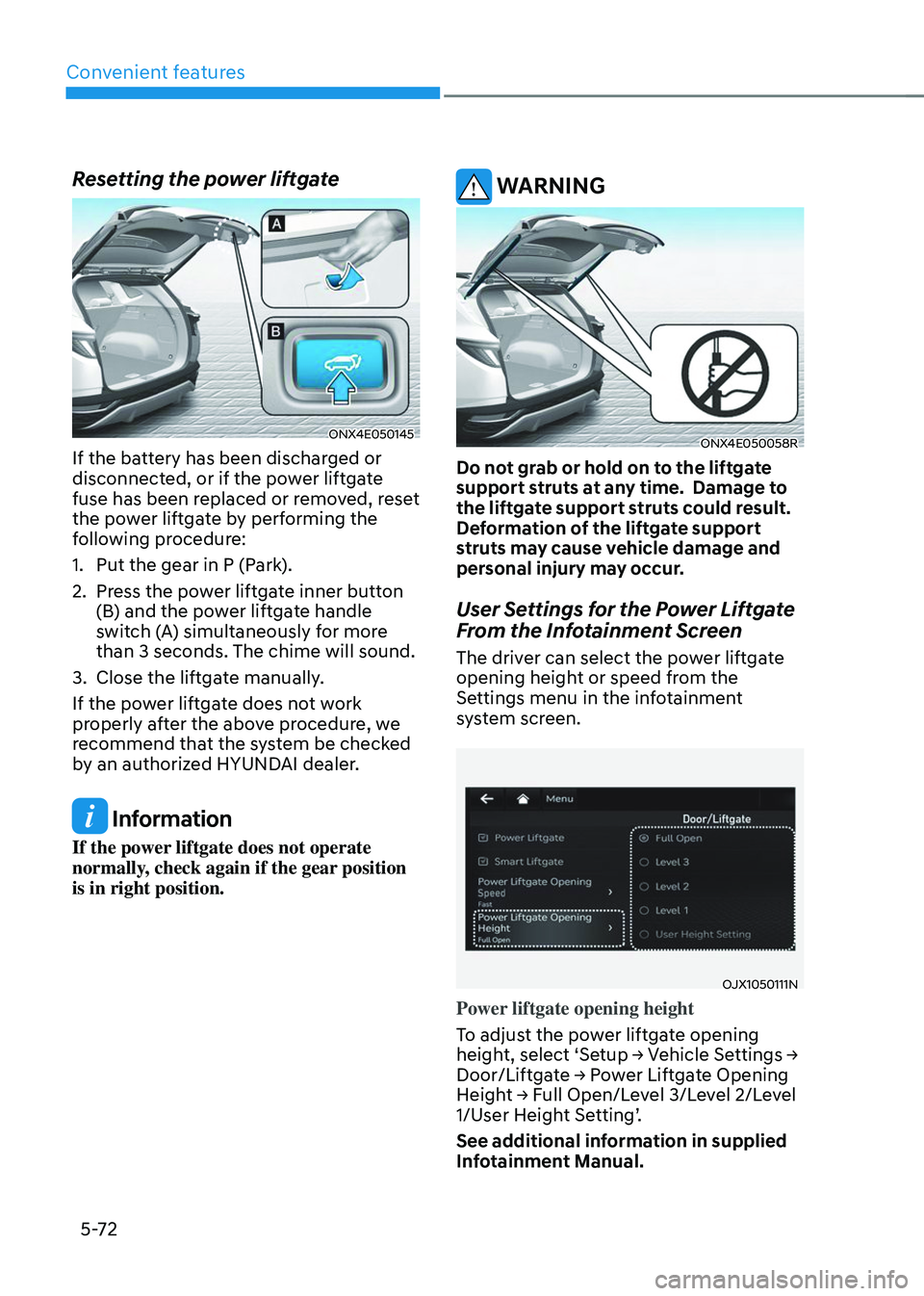 HYUNDAI TUCSON 2023  Owners Manual Convenient features
5-72
Resetting the power liftgate
ONX4E050145
If the battery has been discharged or 
disconnected, or if the power liftgate 
fuse has been replaced or removed, reset 
the power lif