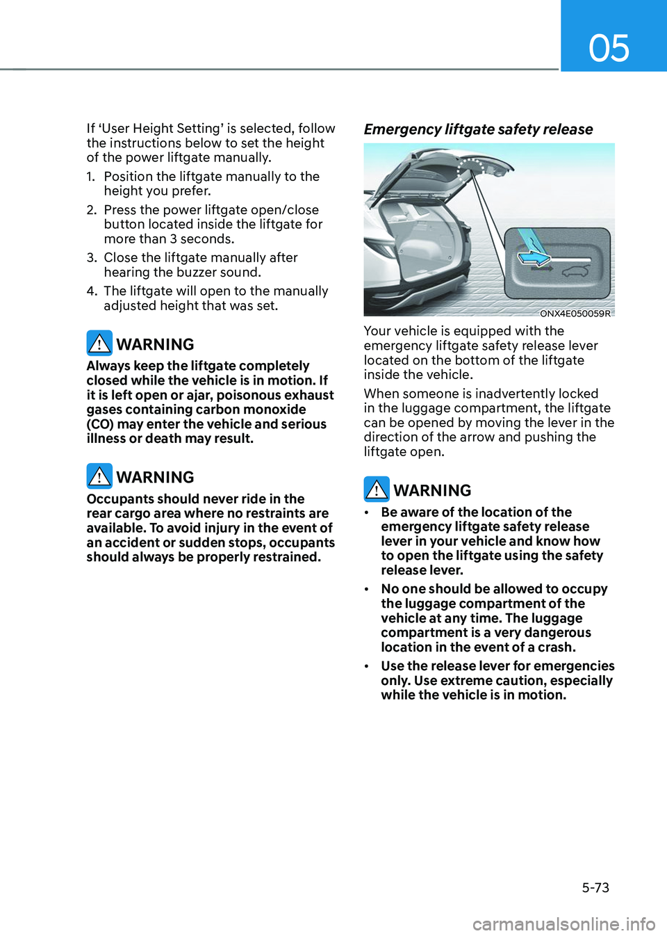 HYUNDAI TUCSON 2023  Owners Manual 05
5-73
If ‘User Height Setting’ is selected, follow 
the instructions below to set the height 
of the power liftgate manually. 
1. Position the liftgate manually to the 
height you prefer.
2. Pre