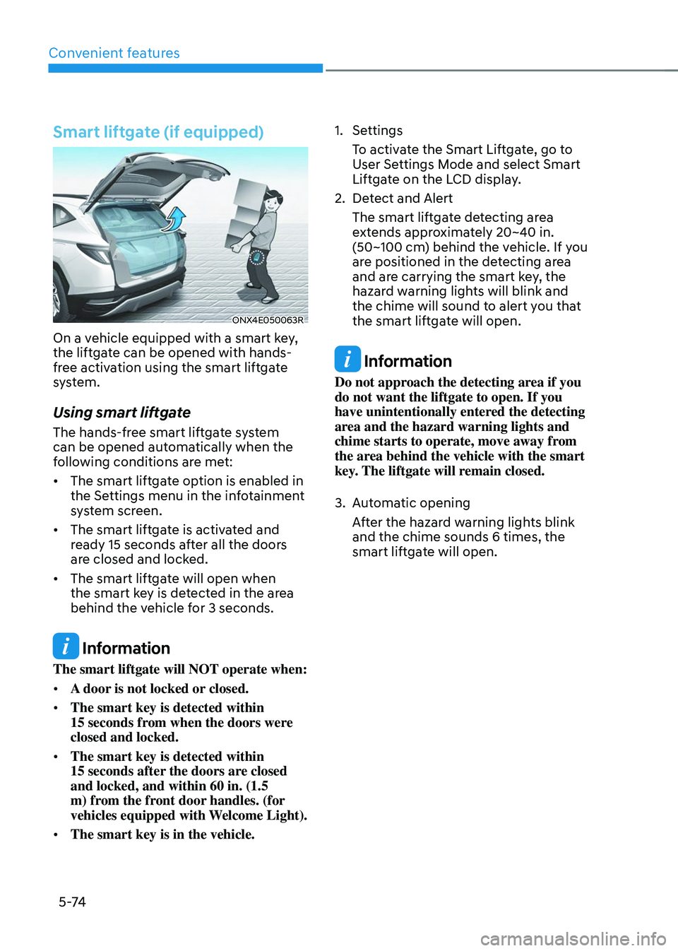 HYUNDAI TUCSON 2023  Owners Manual Convenient features
5 -74
Smart liftgate (if equipped)
ONX4E050063R
On a vehicle equipped with a smart key, 
the liftgate can be opened with hands-
free activation using the smart liftgate 
system.
Us