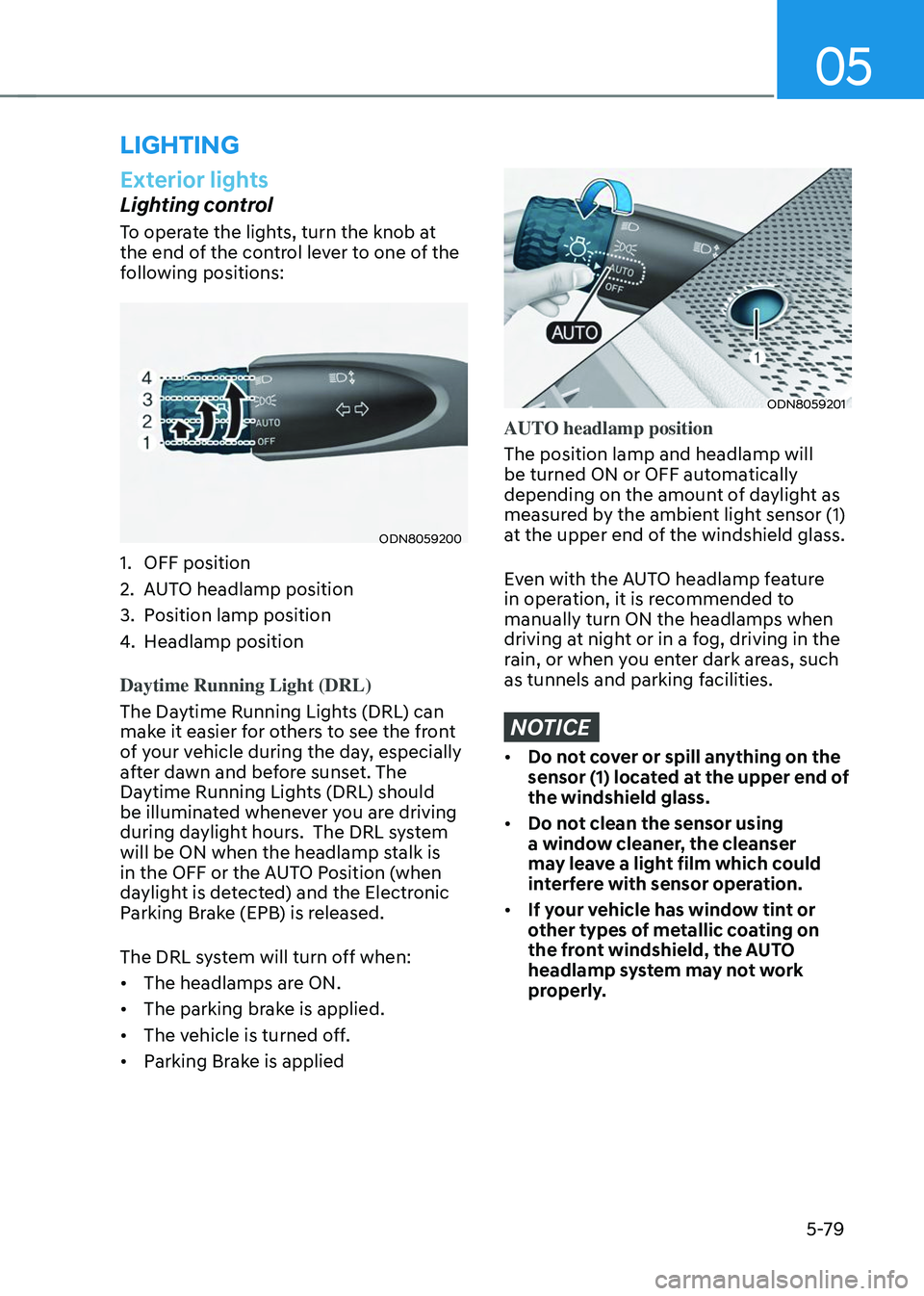 HYUNDAI TUCSON 2023  Owners Manual 05
5-79
Exterior lights
Lighting control
To operate the lights, turn the knob at 
the end of the control lever to one of the 
following positions:
ODN8059200
1. OFF position
2. AUTO headlamp position
