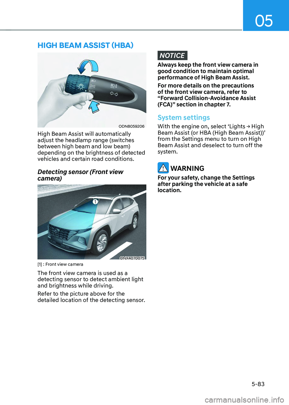 HYUNDAI TUCSON 2023 Owners Manual 05
5-83
ODN8059206
High Beam Assist will automatically
adjust the headlamp range (switches
between high beam and low beam)
depending on the brightness of detected
vehicles and certain road conditi HYUNDAI TUCSON 2023 Owners Manual 05
5-83
ODN8059206
High Beam Assist will automatically
adjust the headlamp range (switches
between high beam and low beam)
depending on the brightness of detected
vehicles and certain road conditi