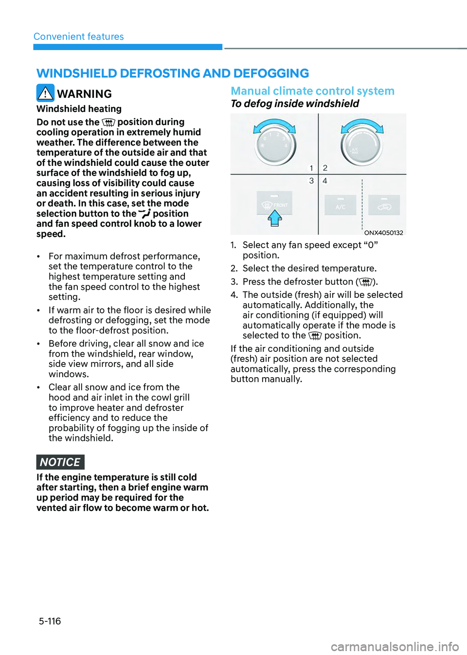 HYUNDAI TUCSON 2023 Owners Manual Convenient features5-116
WARNING
Windshield heating
Do not use the
position during cooling operation in extremely humid
weather. The difference between the
temperature of the outside air and that HYUNDAI TUCSON 2023 Owners Manual Convenient features5-116
WARNING
Windshield heating
Do not use the
position during cooling operation in extremely humid
weather. The difference between the
temperature of the outside air and that