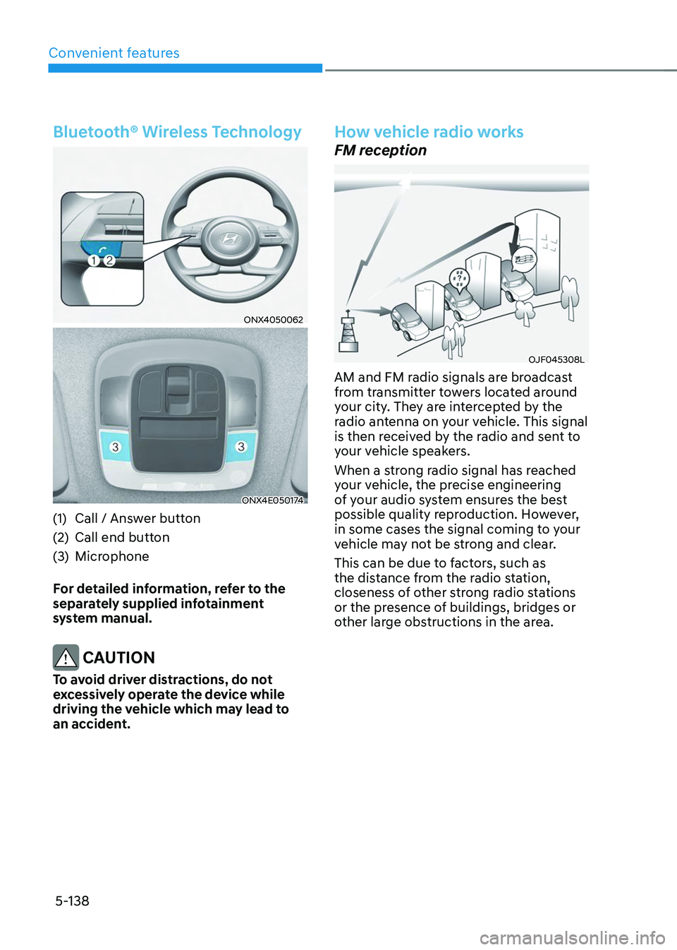 HYUNDAI TUCSON 2023  Owners Manual Convenient features
5-138
Bluetooth® Wireless Technology
ONX4050062
ONX4E050174
(1) Call / Answer button
(2) Call end button
(3) Microphone
For detailed information, refer to the 
separately supplied