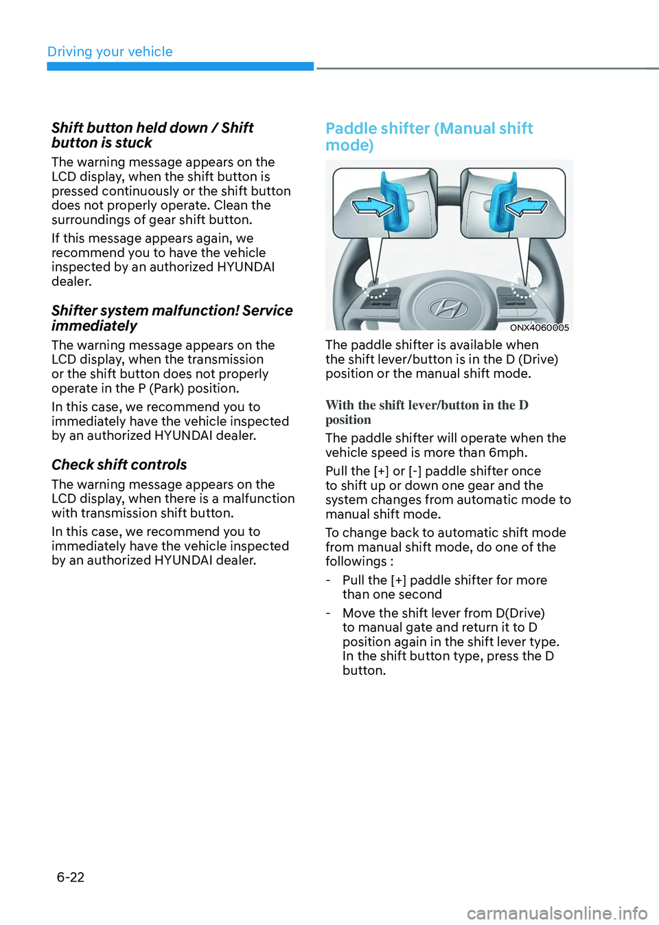HYUNDAI TUCSON 2023  Owners Manual Driving your vehicle
6-22
Shift button held down / Shift 
button is stuck 
The warning message appears on the 
LCD display, when the shift button is 
pressed continuously or the shift button 
does not