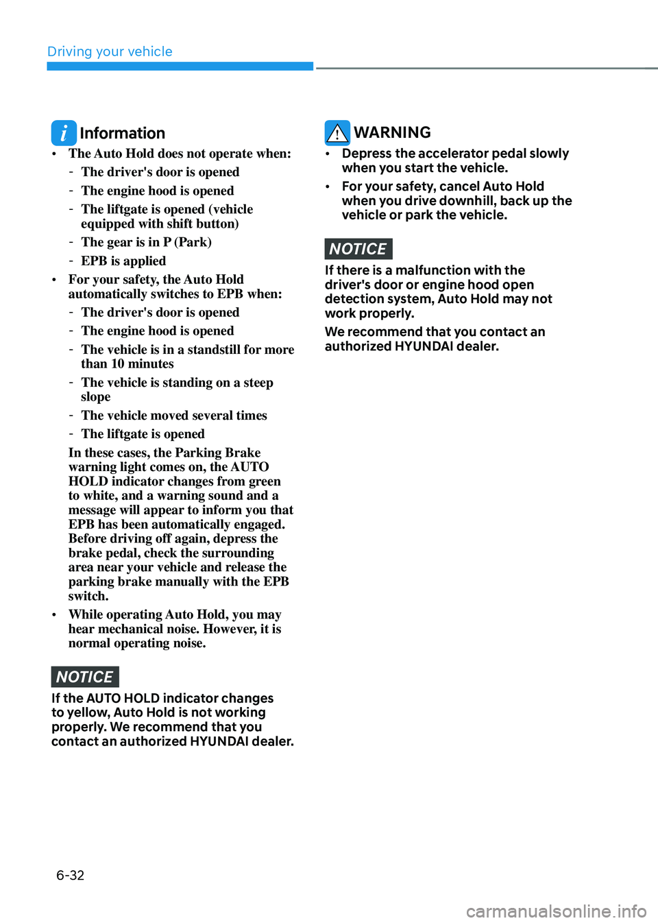 HYUNDAI TUCSON 2023  Owners Manual Driving your vehicle
6-32
 Information
•	The Auto Hold does not operate when:
 -The driver's door is opened
 -The engine hood is opened
 -The liftgate is opened (vehicle 
equipped with shift but