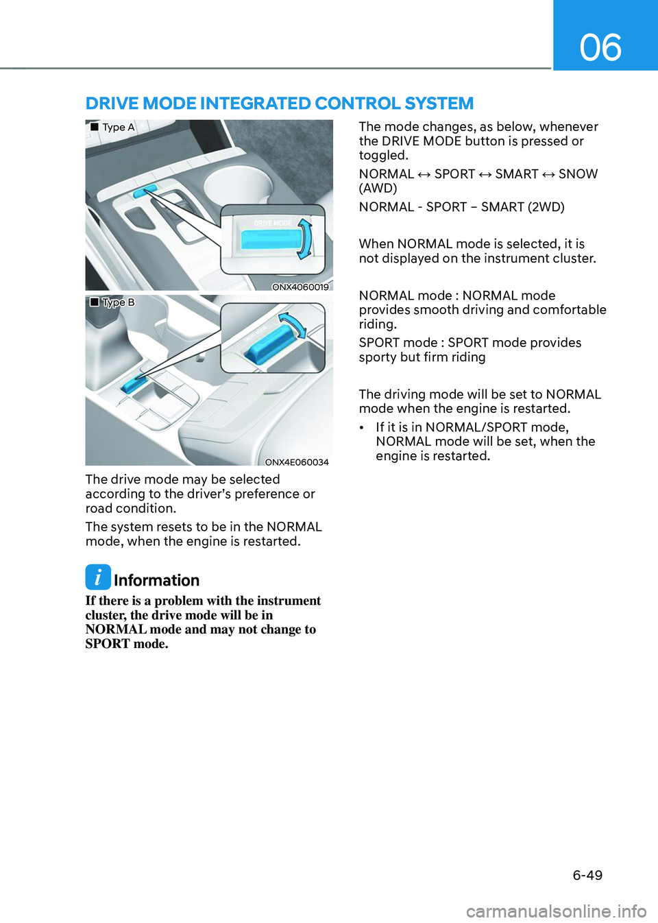 HYUNDAI TUCSON 2023  Owners Manual 06
6-49
DRIVE MODE INTEGRATED CONTROL SYSTEM 
„„Type A 
ONX4060019
„„Type B
ONX4E060034
The drive mode may be selected 
according to the driver’s preference or 
road condition. 
