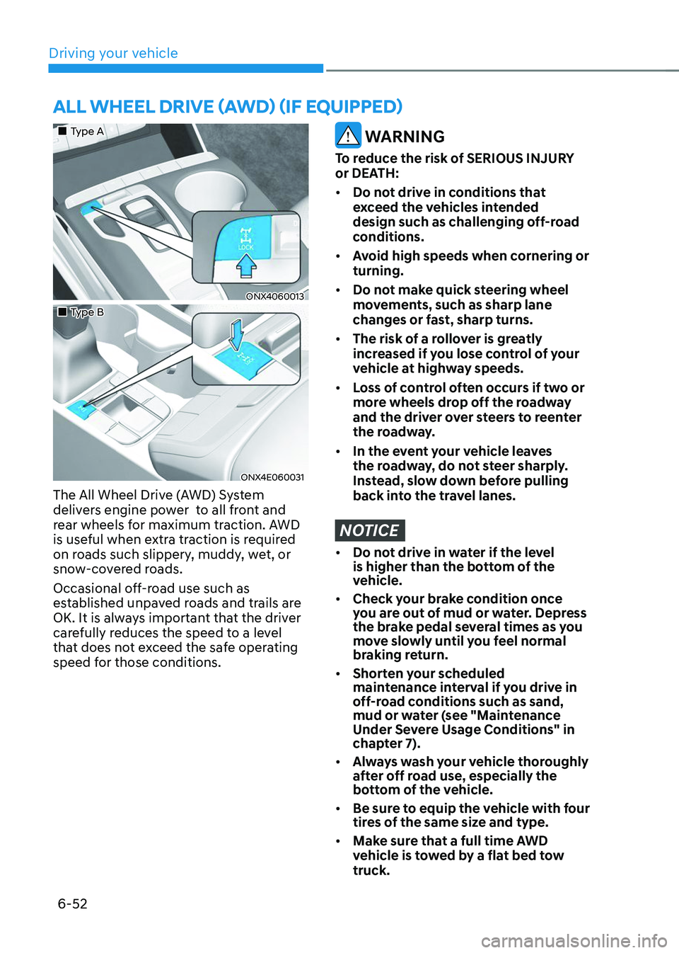 HYUNDAI TUCSON 2023  Owners Manual Driving your vehicle
6-52
ALL WHEEL DRIVE (AWD) (IF EQUIPPED)
„„Type A
ONX4060013
„„Type B
ONX4E060031
The All Wheel Drive (AWD) System 
delivers engine power  to all front and 
re