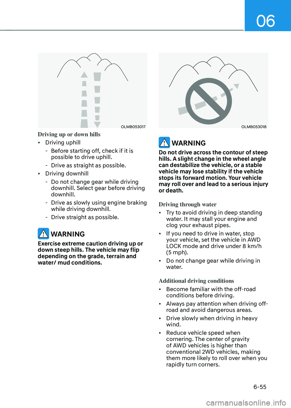 HYUNDAI TUCSON 2023  Owners Manual 06
6-55
OLMB053017
Driving up or down hills
•	Driving uphill 
 -Before starting off, check if it is 
possible to drive uphill. 
 -Drive as straight as possible. 
•	 Driving downhill 
 -Do not chan