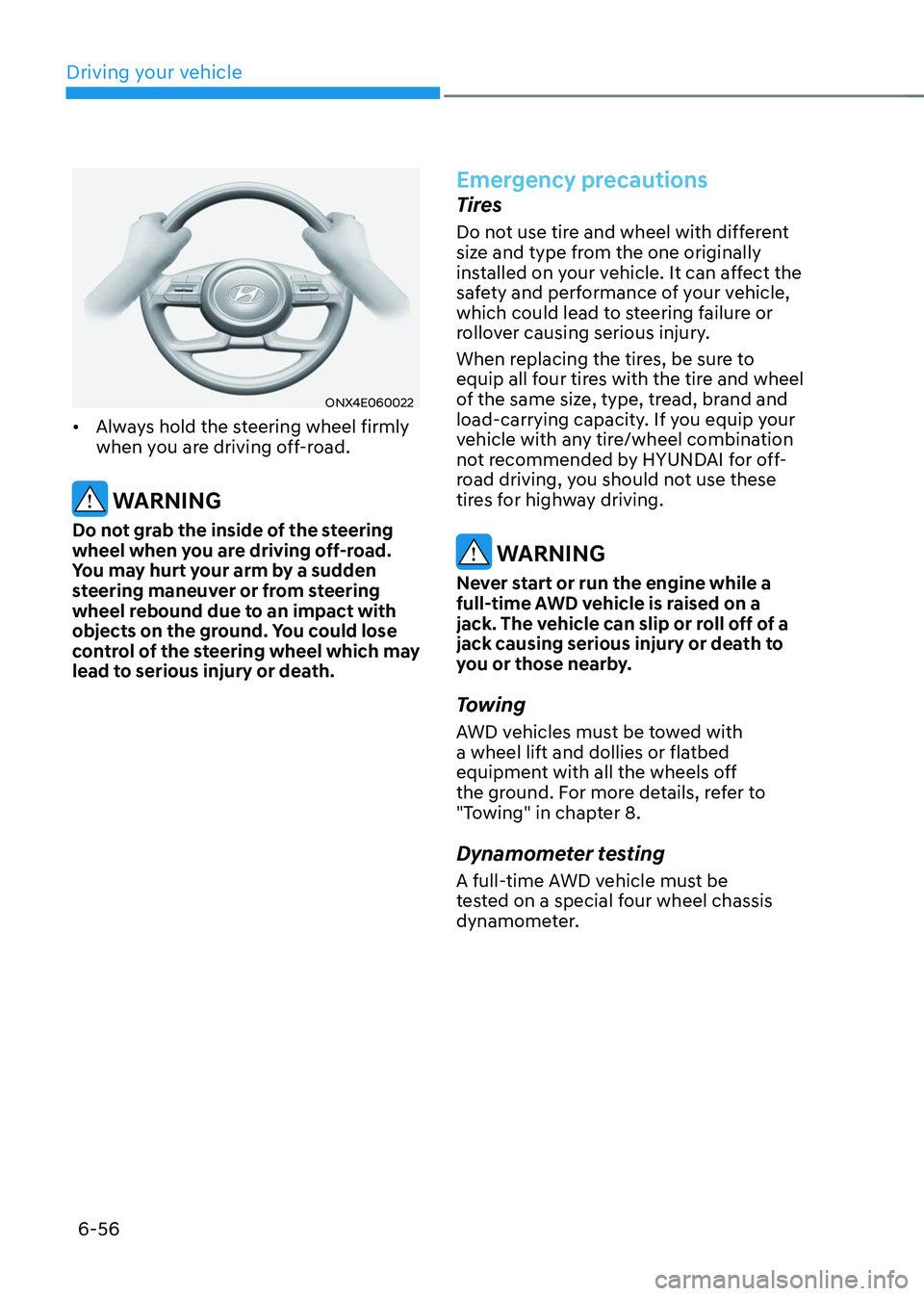 HYUNDAI TUCSON 2023  Owners Manual Driving your vehicle
6-56
ONX4E060022
•	Always hold the steering wheel firmly 
when you are driving off-road. 
 WARNING
Do not grab the inside of the steering 
wheel when you are driving off-road. 
