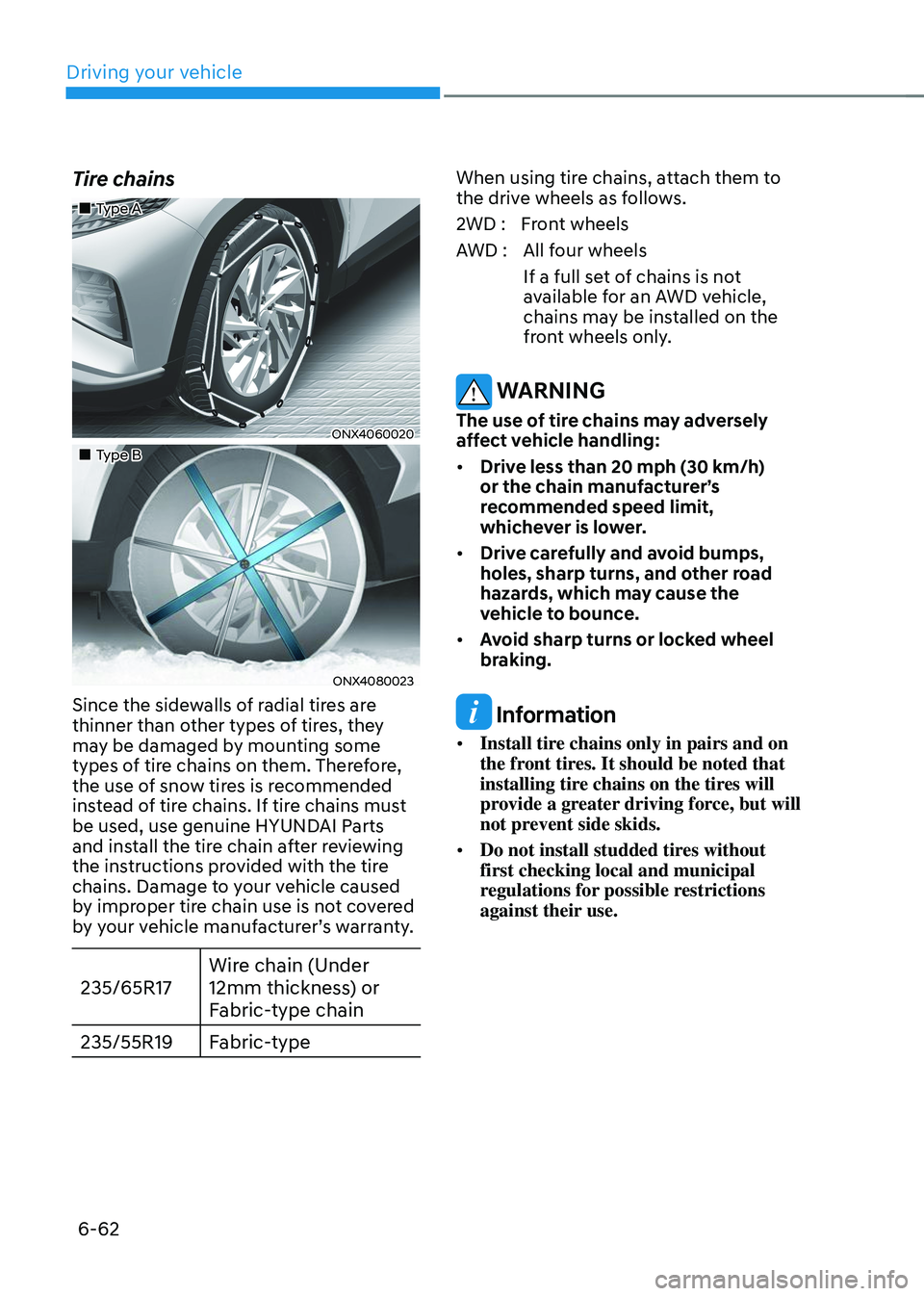 HYUNDAI TUCSON 2023 Owners Manual Driving your vehicle
6-62
Tire chains
Type A
ONX4060020
Type B
ONX4080023
Since the sidewalls of radial tires are
thinner than other types of tires, they
may be damaged by m HYUNDAI TUCSON 2023 Owners Manual Driving your vehicle
6-62
Tire chains
Type A
ONX4060020
Type B
ONX4080023
Since the sidewalls of radial tires are
thinner than other types of tires, they
may be damaged by m