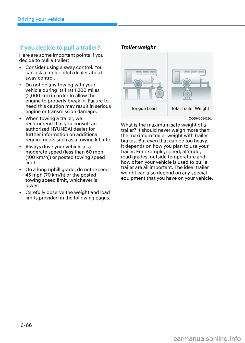 HYUNDAI TUCSON 2023  Owners Manual Driving your vehicle
6-66
If you decide to pull a trailer?
Here are some important points if you 
decide to pull a trailer:
•	Consider using a sway control. You 
can ask a trailer hitch dealer about