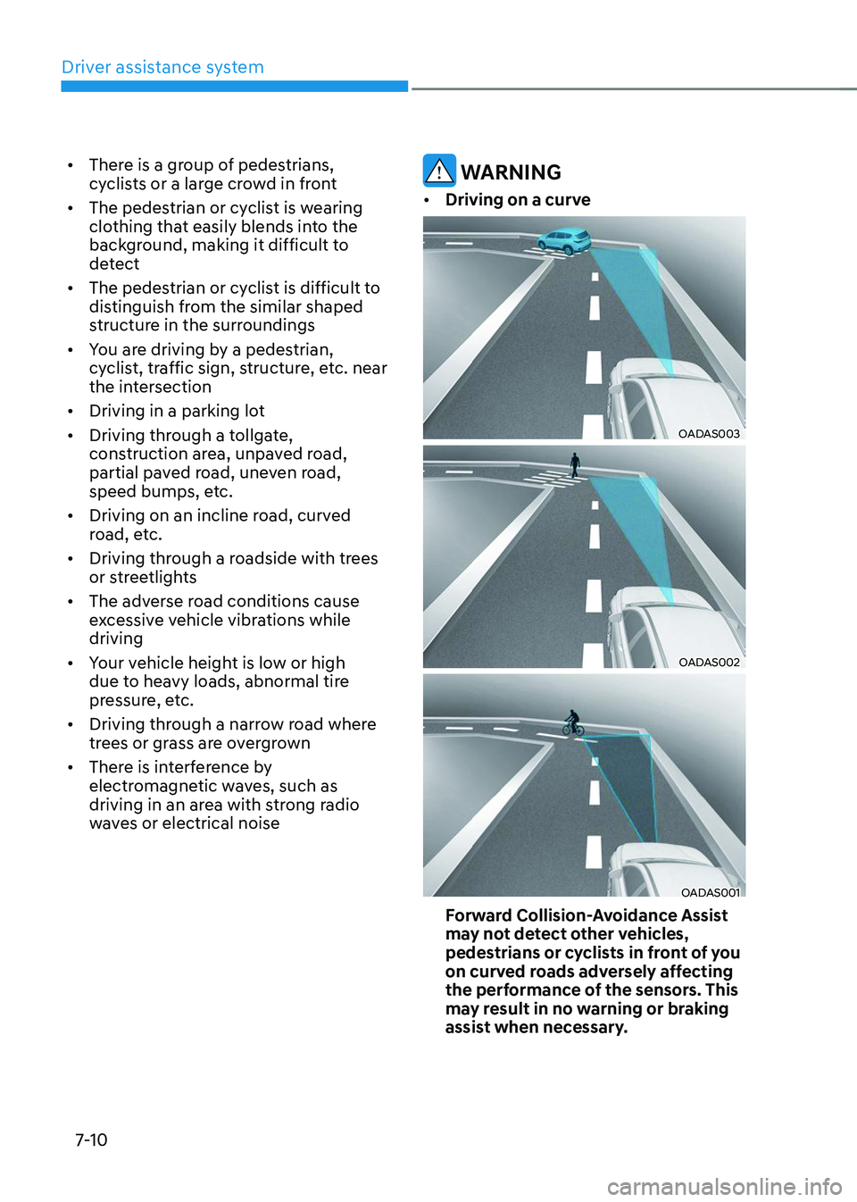 HYUNDAI TUCSON 2023 Owners Manual Driver assistance system
7-10
• There is a group of pedestrians,
cyclists or a large crowd in front
• The pedestrian or cyclist is wearing
clothing that easily blends into the
background, maki HYUNDAI TUCSON 2023 Owners Manual Driver assistance system
7-10
• There is a group of pedestrians,
cyclists or a large crowd in front
• The pedestrian or cyclist is wearing
clothing that easily blends into the
background, maki