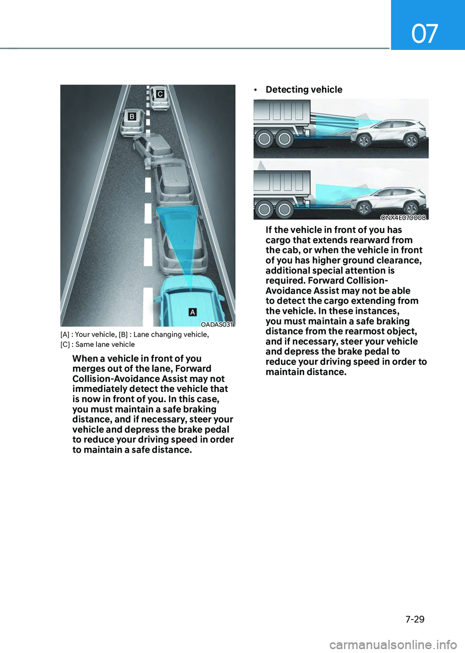 HYUNDAI TUCSON 2023  Owners Manual 07
7-29
OADAS031[A] : Your vehicle, [B] : Lane changing vehicle, 
[C] : Same lane vehicle
When a vehicle in front of you 
merges out of the lane, Forward 
Collision-Avoidance Assist may not 
immediate
