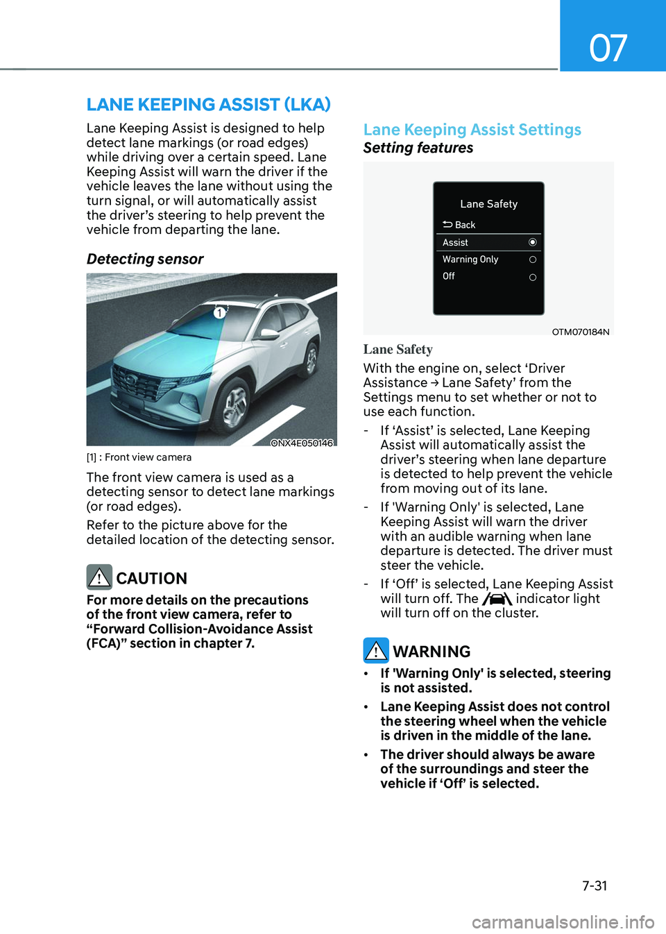 HYUNDAI TUCSON 2023 Owners Manual 07
7-31
LANE KEEPING ASSIST (LKA)
Lane Keeping Assist is designed to help
detect lane markings (or road edges)
while driving over a certain speed. Lane
Keeping Assist will warn the driver if the
HYUNDAI TUCSON 2023 Owners Manual 07
7-31
LANE KEEPING ASSIST (LKA)
Lane Keeping Assist is designed to help
detect lane markings (or road edges)
while driving over a certain speed. Lane
Keeping Assist will warn the driver if the