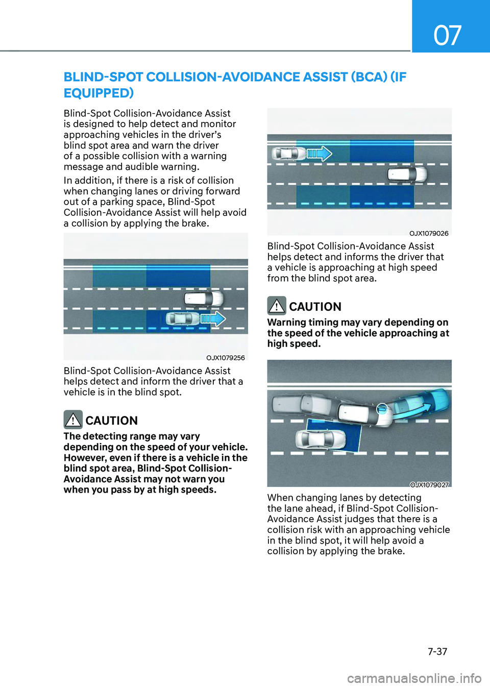 HYUNDAI TUCSON 2023 Owners Manual 07
7-37
BLIND-SPOT COLLISION-AVOIDANCE ASSIST (BCA) (IF
EQUIPPED)
Blind-Spot Collision-Avoidance Assist
is designed to help detect and monitor
approaching vehicles in the driver’s blind spot area HYUNDAI TUCSON 2023 Owners Manual 07
7-37
BLIND-SPOT COLLISION-AVOIDANCE ASSIST (BCA) (IF
EQUIPPED)
Blind-Spot Collision-Avoidance Assist
is designed to help detect and monitor
approaching vehicles in the driver’s blind spot area