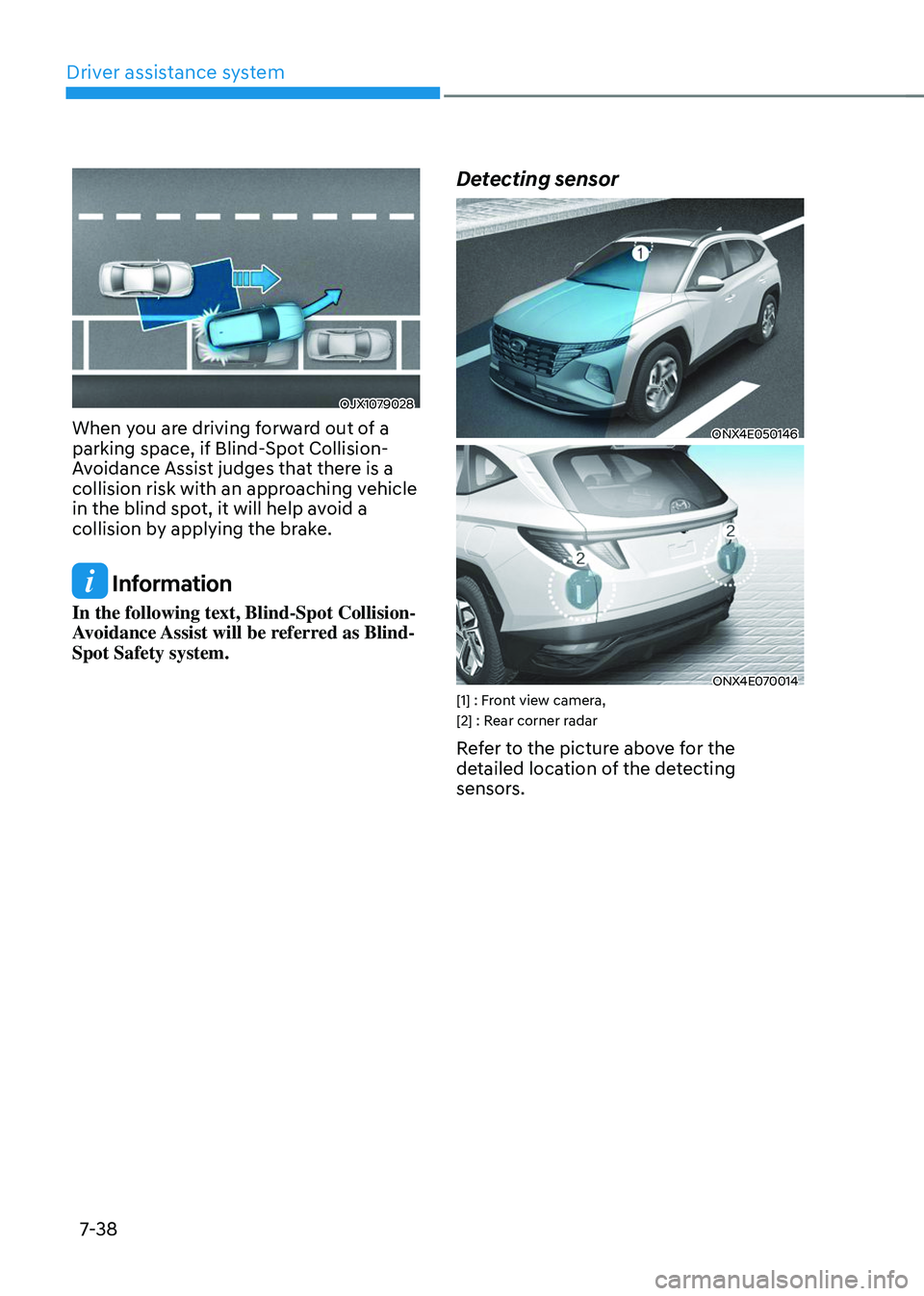 HYUNDAI TUCSON 2023  Owners Manual Driver assistance system
7-38
OJX1079028
When you are driving forward out of a 
parking space, if Blind-Spot Collision-
Avoidance Assist judges that there is a 
collision risk with an approaching vehi